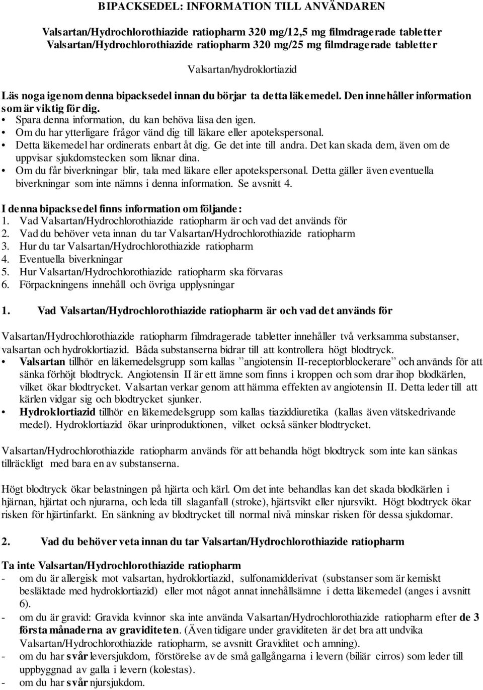 Om du har ytterligare frågor vänd dig till läkare eller apotekspersonal. Detta läkemedel har ordinerats enbart åt dig. Ge det inte till andra.