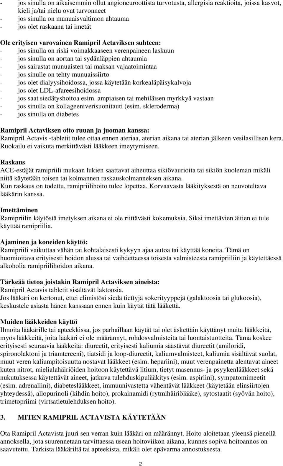 tai maksan vajaatoimintaa - jos sinulle on tehty munuaissiirto - jos olet dialyysihoidossa, jossa käytetään korkealäpäisykalvoja - jos olet LDL-afareesihoidossa - jos saat siedätyshoitoa esim.