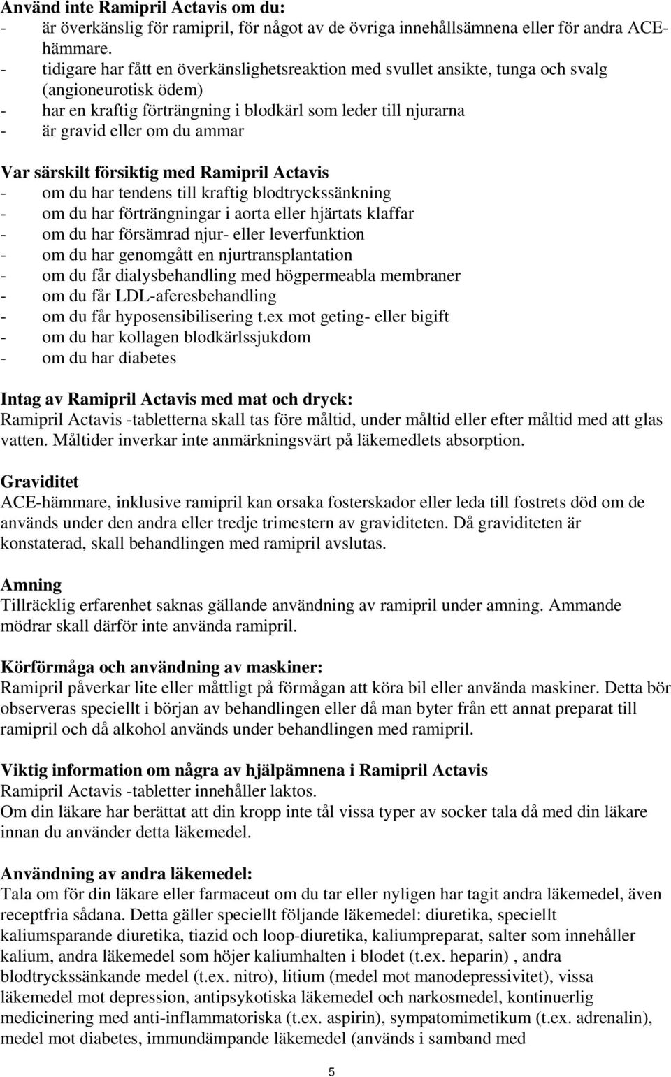 ammar Var särskilt försiktig med Ramipril Actavis - om du har tendens till kraftig blodtryckssänkning - om du har förträngningar i aorta eller hjärtats klaffar - om du har försämrad njur- eller