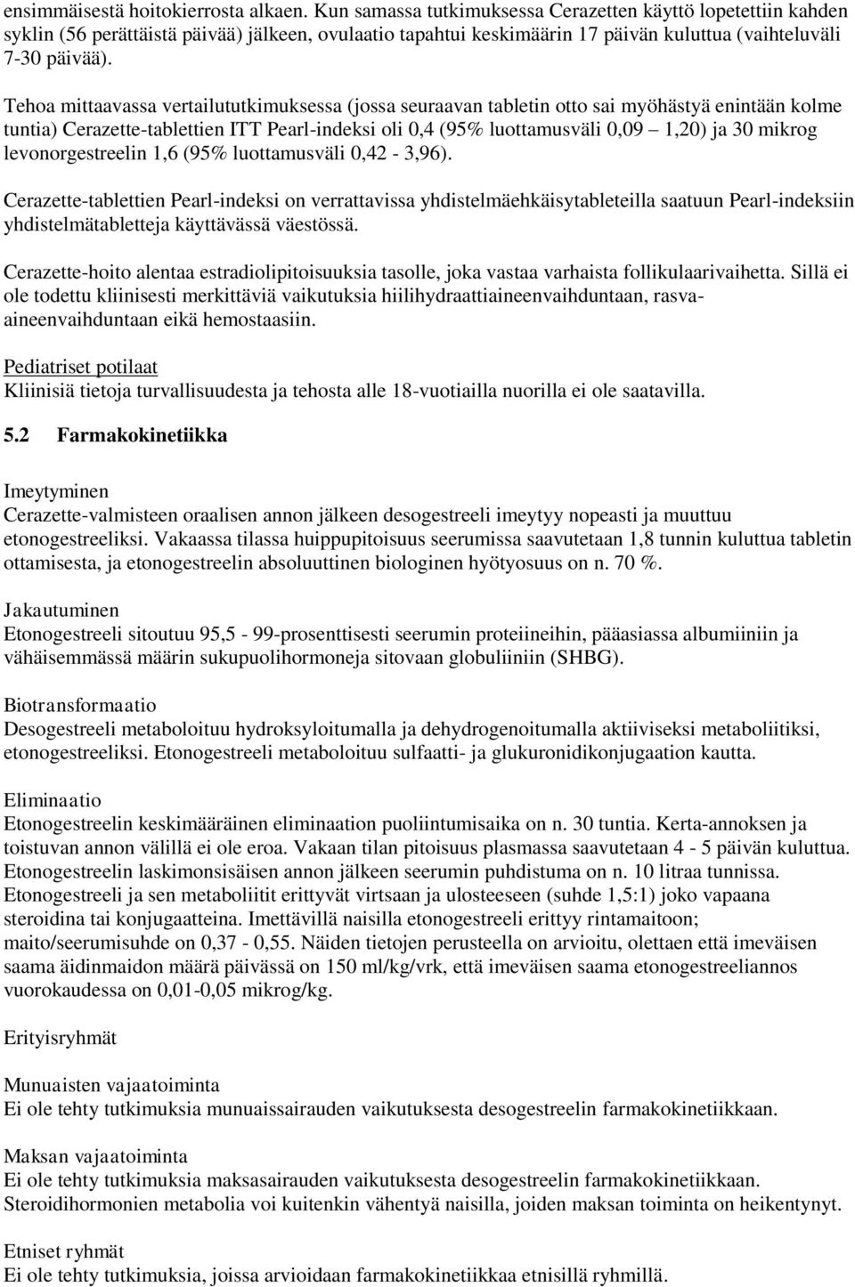 Tehoa mittaavassa vertailututkimuksessa (jossa seuraavan tabletin otto sai myöhästyä enintään kolme tuntia) Cerazette-tablettien ITT Pearl-indeksi oli 0,4 (95% luottamusväli 0,09 1,20) ja 30 mikrog