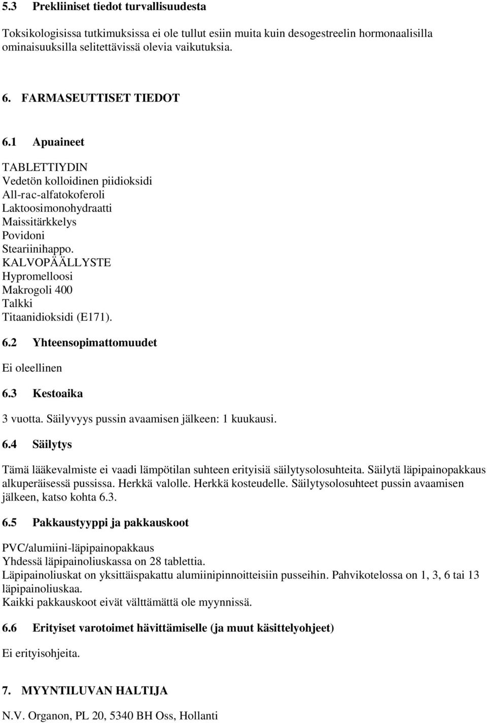 KALVOPÄÄLLYSTE Hypromelloosi Makrogoli 400 Talkki Titaanidioksidi (E171). 6.2 Yhteensopimattomuudet Ei oleellinen 6.3 Kestoaika 3 vuotta. Säilyvyys pussin avaamisen jälkeen: 1 kuukausi. 6.4 Säilytys Tämä lääkevalmiste ei vaadi lämpötilan suhteen erityisiä säilytysolosuhteita.