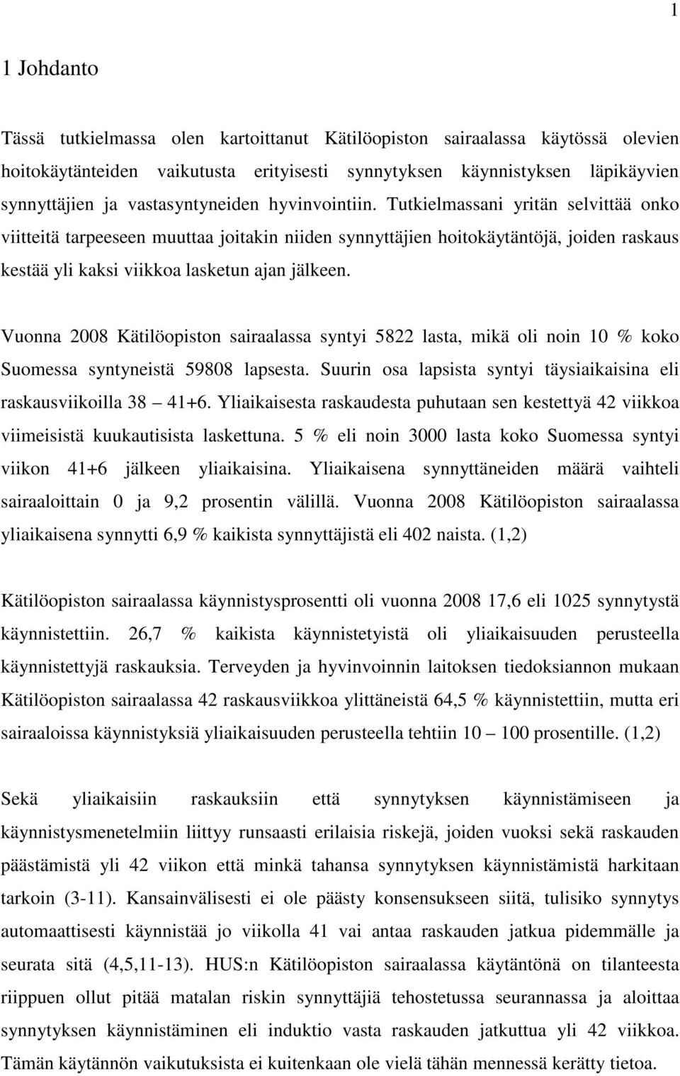 Tutkielmassani yritän selvittää onko viitteitä tarpeeseen muuttaa joitakin niiden synnyttäjien hoitokäytäntöjä, joiden raskaus kestää yli kaksi viikkoa lasketun ajan jälkeen.