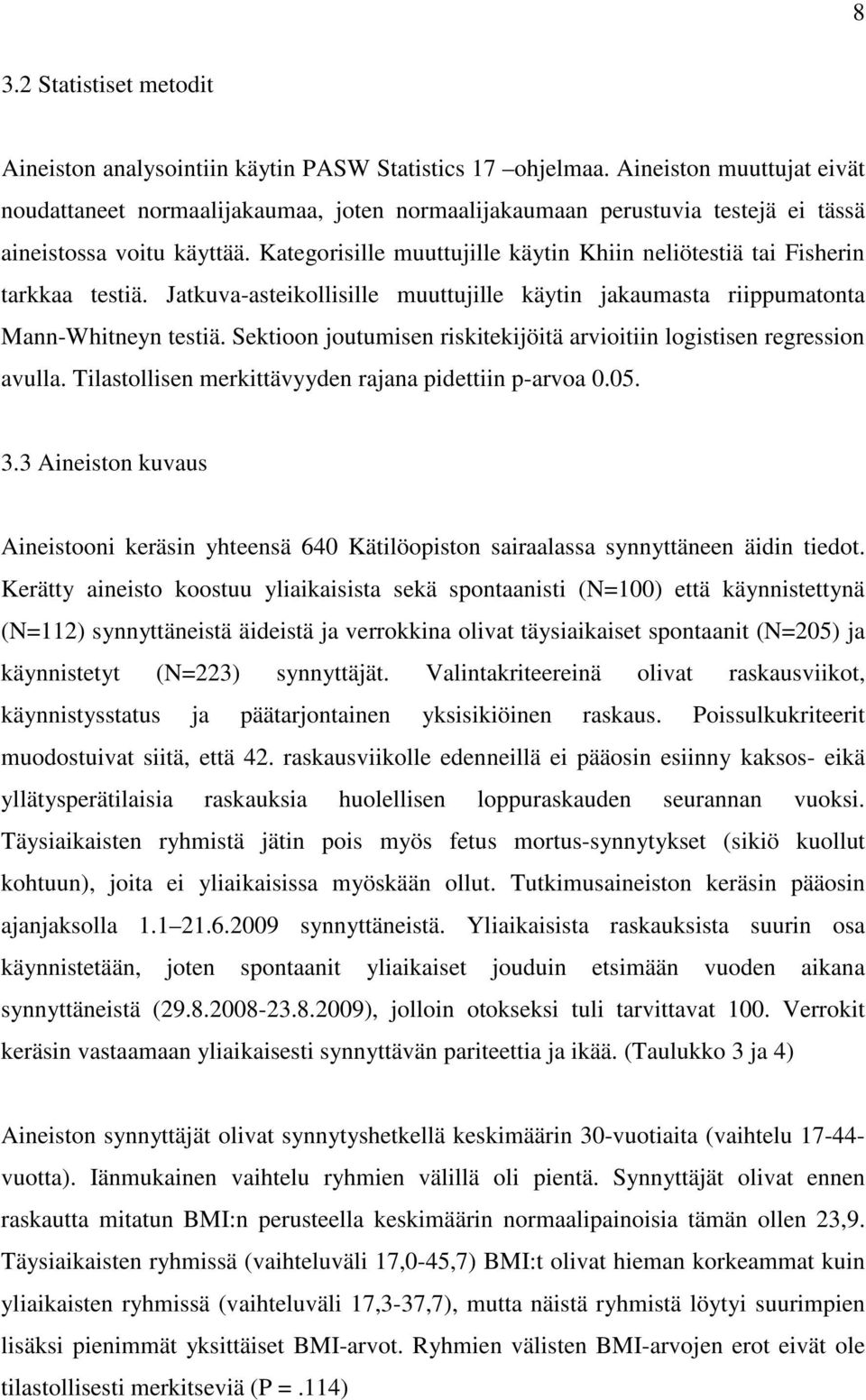 Kategorisille muuttujille käytin Khiin neliötestiä tai Fisherin tarkkaa testiä. Jatkuva-asteikollisille muuttujille käytin jakaumasta riippumatonta Mann-Whitneyn testiä.