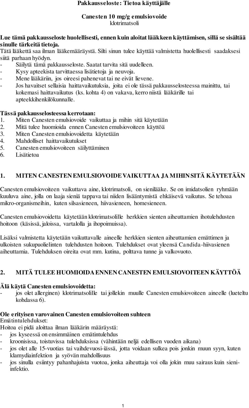 - Kysy apteekista tarvittaessa lisätietoja ja neuvoja. - Mene lääkäriin, jos oireesi pahenevat tai ne eivät lievene.