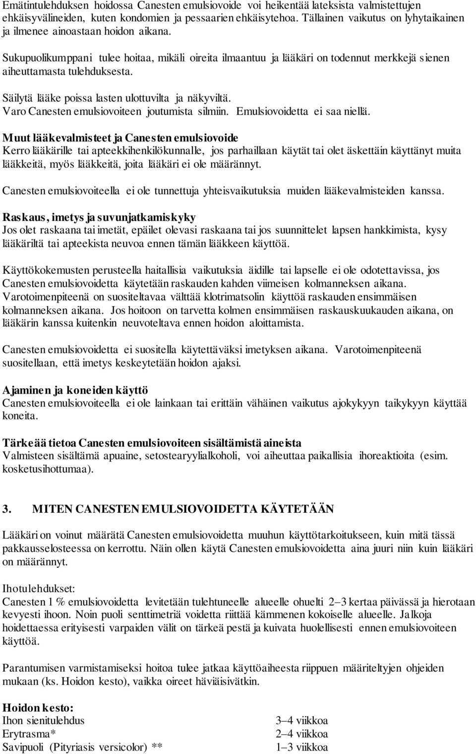 Säilytä lääke poissa lasten ulottuvilta ja näkyviltä. Varo Canesten emulsiovoiteen joutumista silmiin. Emulsiovoidetta ei saa niellä.