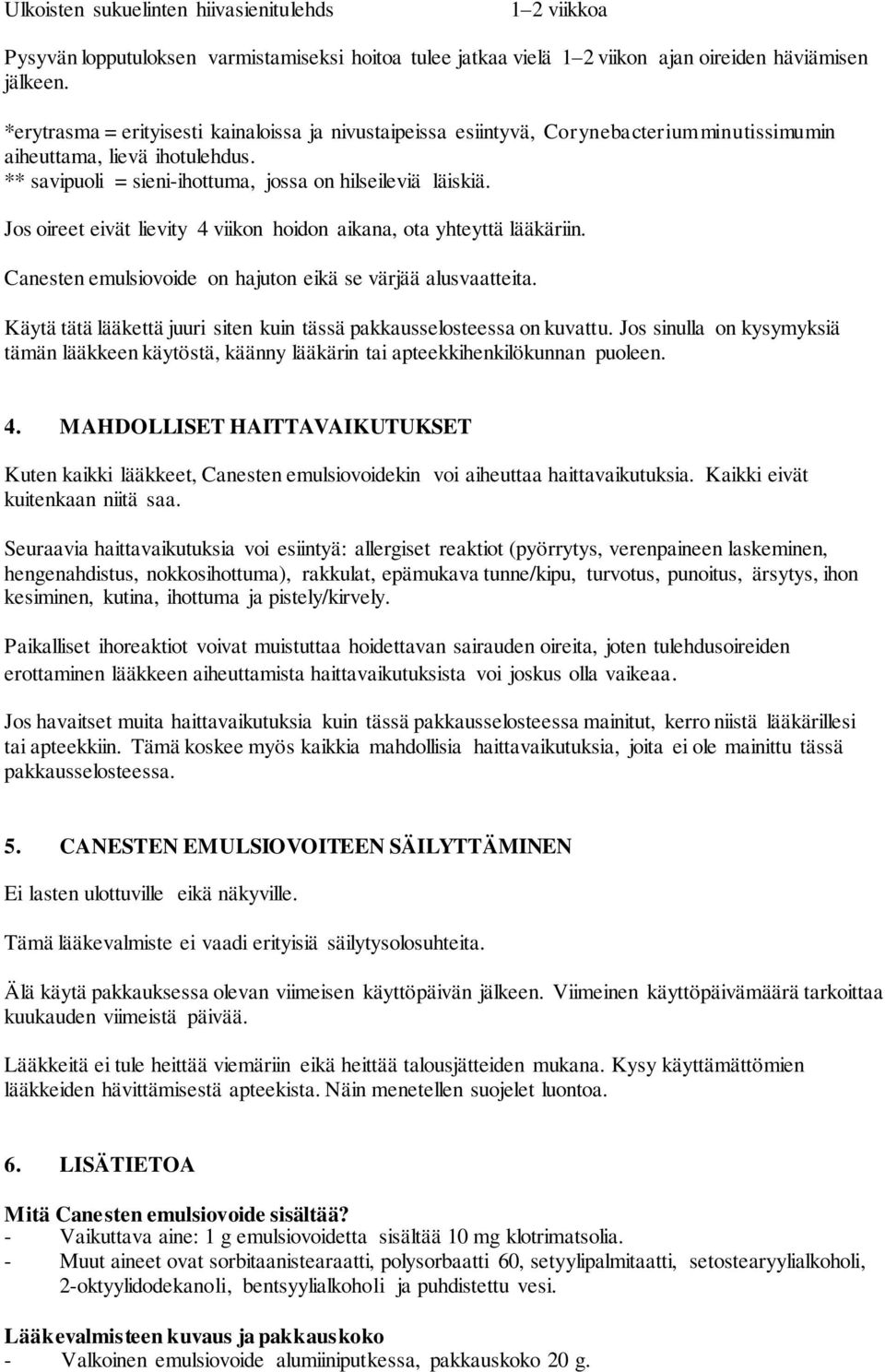 Jos oireet eivät lievity 4 viikon hoidon aikana, ota yhteyttä lääkäriin. Canesten emulsiovoide on hajuton eikä se värjää alusvaatteita.