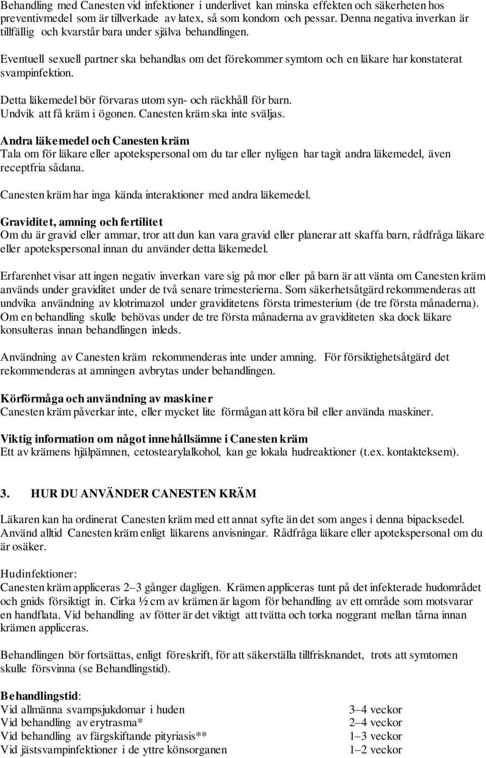 Detta läkemedel bör förvaras utom syn- och räckhåll för barn. Undvik att få kräm i ögonen. Canesten kräm ska inte sväljas.