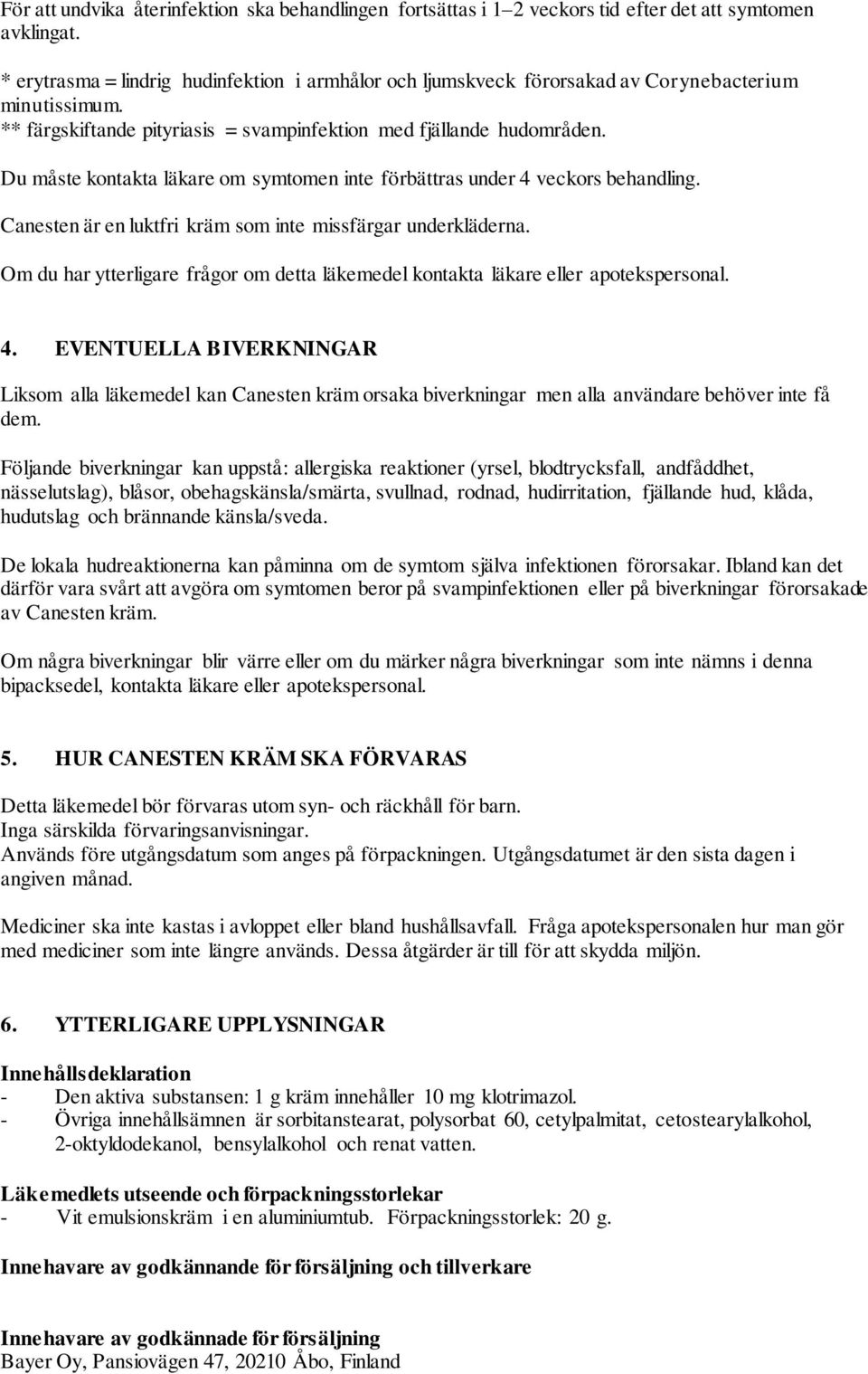 Du måste kontakta läkare om symtomen inte förbättras under 4 veckors behandling. Canesten är en luktfri kräm som inte missfärgar underkläderna.