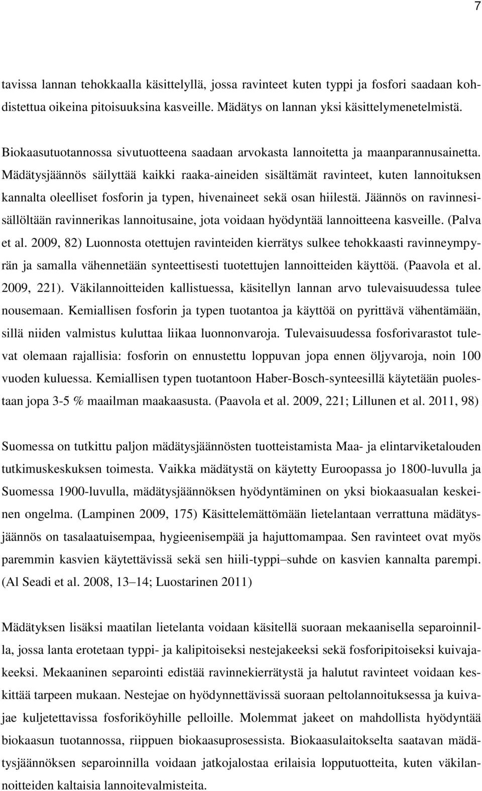 Mädätysjäännös säilyttää kaikki raaka-aineiden sisältämät ravinteet, kuten lannoituksen kannalta oleelliset fosforin ja typen, hivenaineet sekä osan hiilestä.