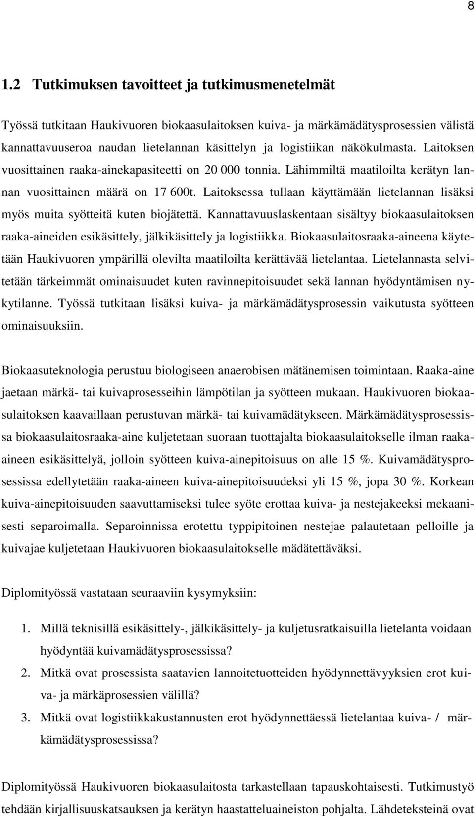 Laitoksessa tullaan käyttämään lietelannan lisäksi myös muita syötteitä kuten biojätettä. Kannattavuuslaskentaan sisältyy biokaasulaitoksen raaka-aineiden esikäsittely, jälkikäsittely ja logistiikka.