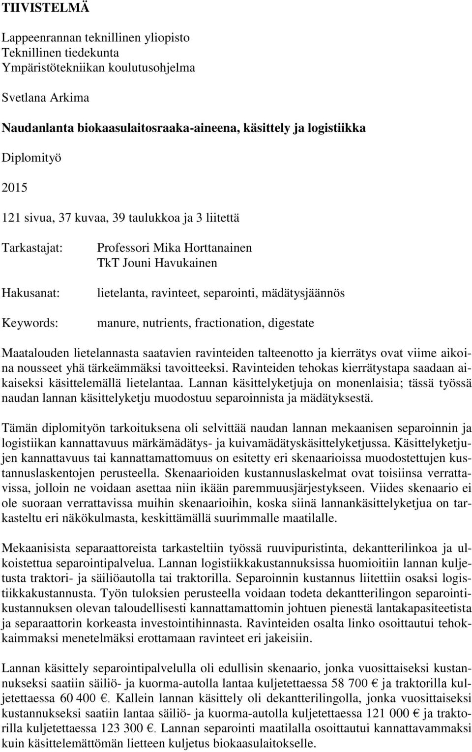 nutrients, fractionation, digestate Maatalouden lietelannasta saatavien ravinteiden talteenotto ja kierrätys ovat viime aikoina nousseet yhä tärkeämmäksi tavoitteeksi.