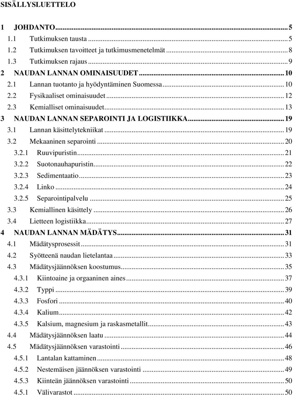 .. 19 3.2 Mekaaninen separointi... 20 3.2.1 Ruuvipuristin... 21 3.2.2 Suotonauhapuristin... 22 3.2.3 Sedimentaatio... 23 3.2.4 Linko... 24 3.2.5 Separointipalvelu... 25 3.3 Kemiallinen käsittely.