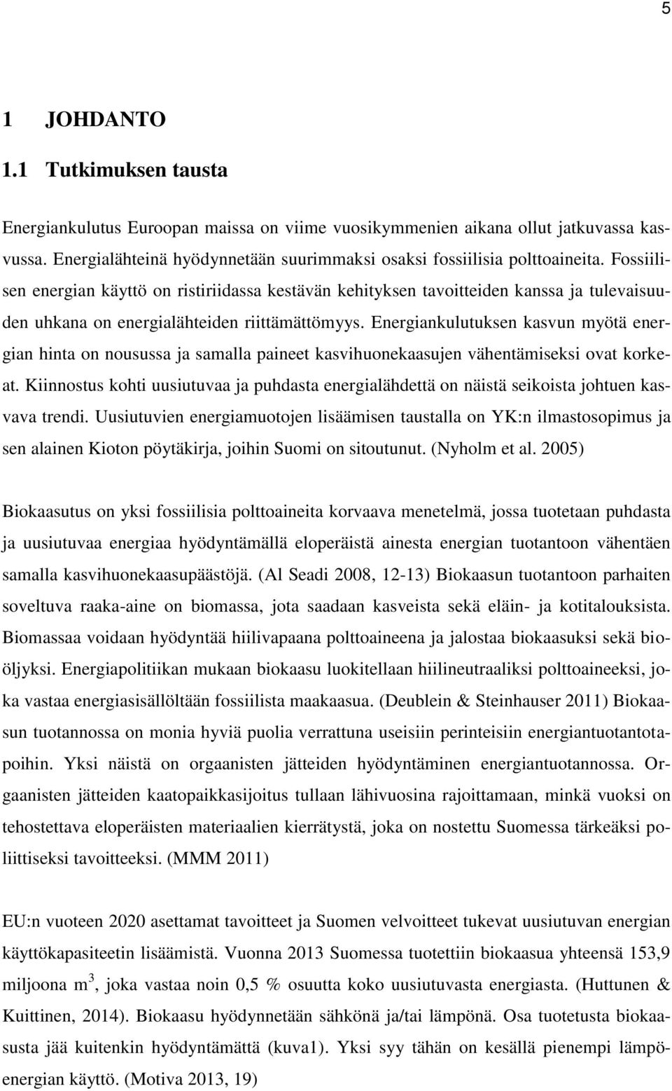 Energiankulutuksen kasvun myötä energian hinta on nousussa ja samalla paineet kasvihuonekaasujen vähentämiseksi ovat korkeat.