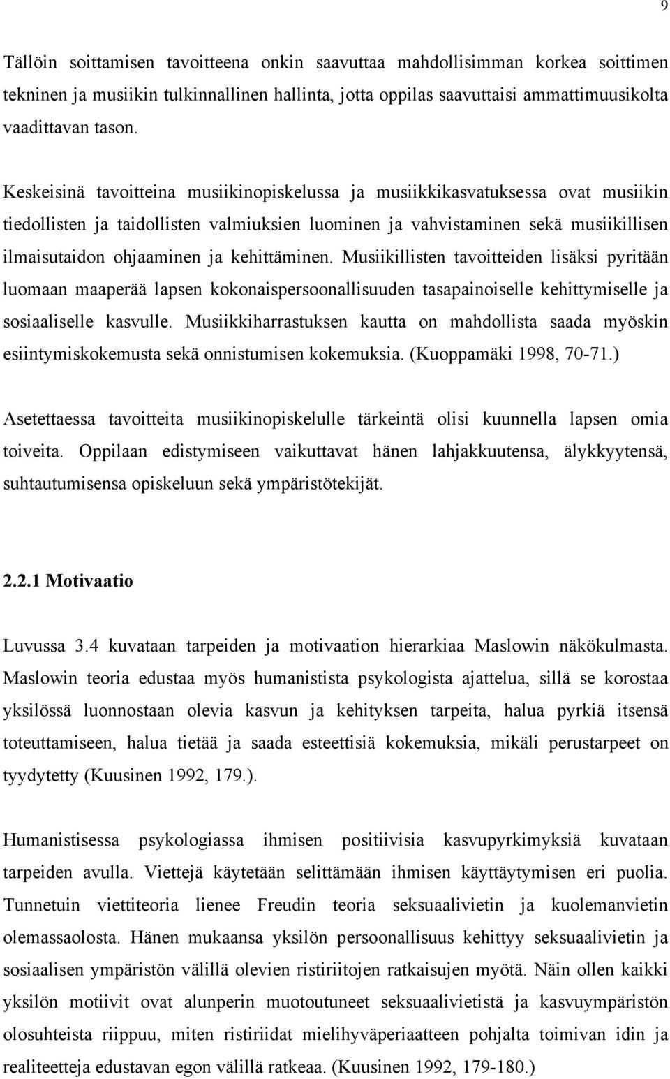 kehittäminen. Musiikillisten tavoitteiden lisäksi pyritään luomaan maaperää lapsen kokonaispersoonallisuuden tasapainoiselle kehittymiselle ja sosiaaliselle kasvulle.