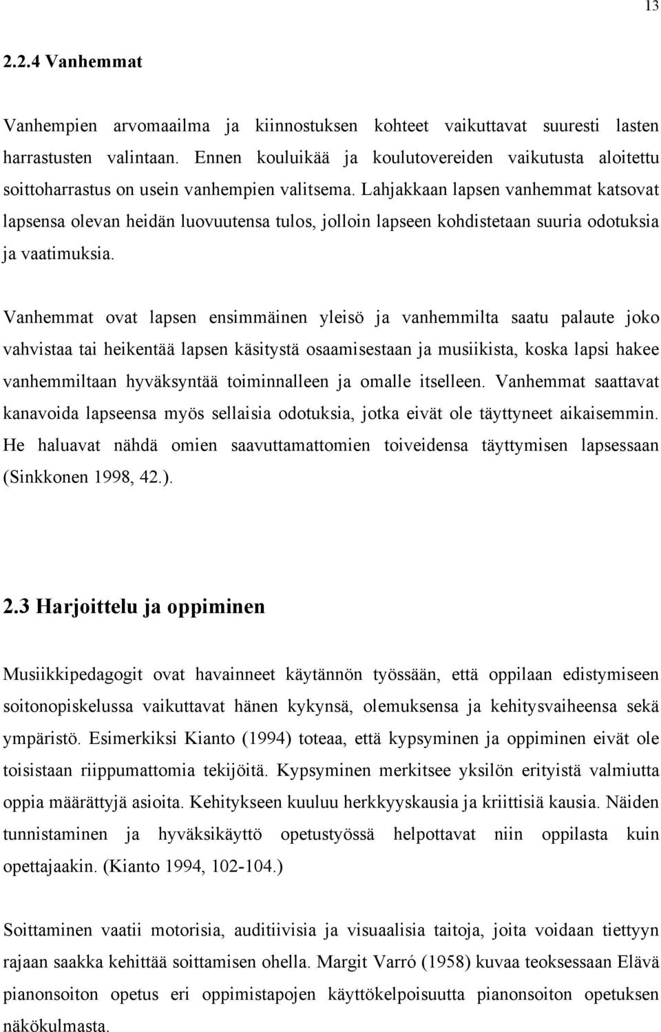 Lahjakkaan lapsen vanhemmat katsovat lapsensa olevan heidän luovuutensa tulos, jolloin lapseen kohdistetaan suuria odotuksia ja vaatimuksia.