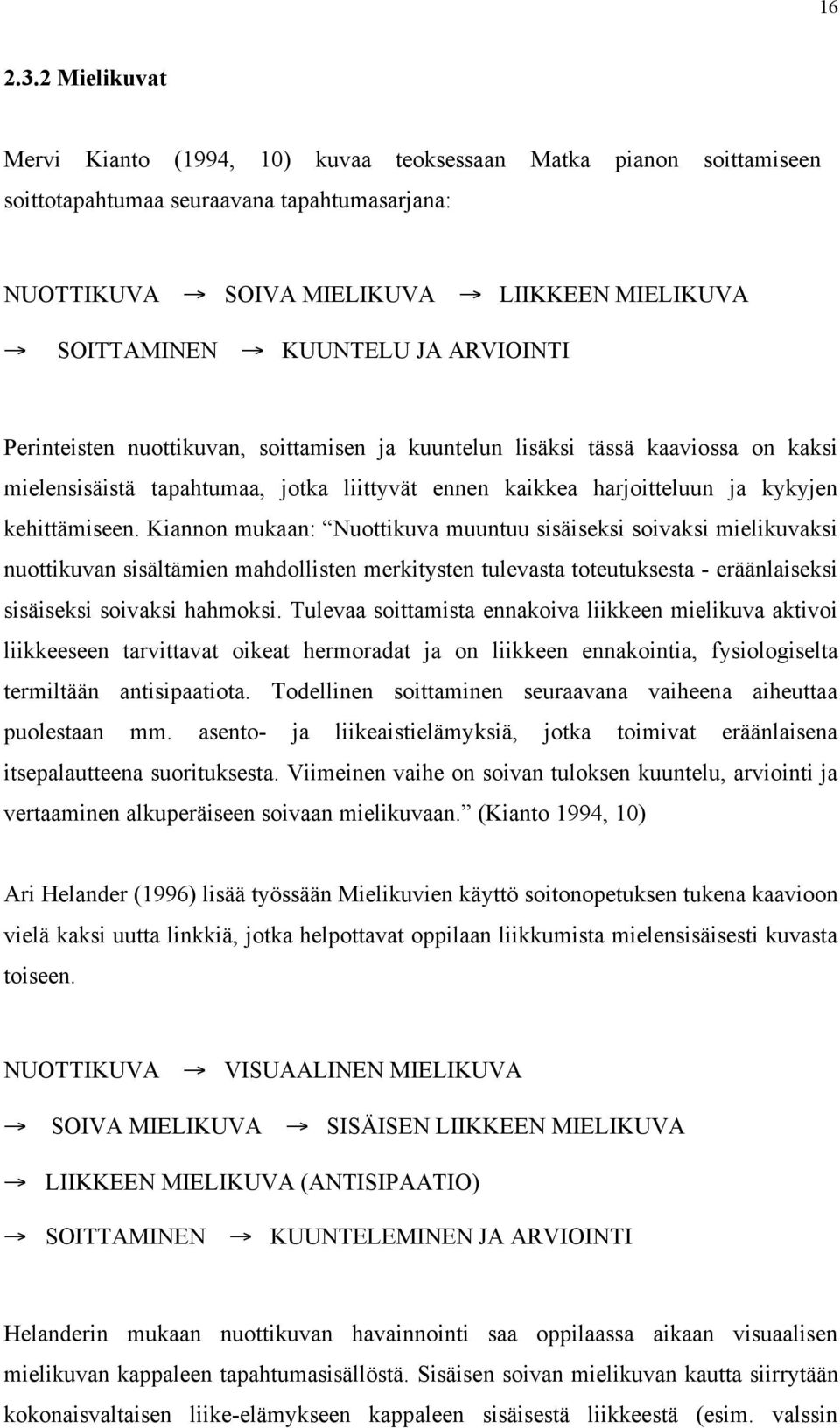 KUUNTELU JA ARVIOINTI Perinteisten nuottikuvan, soittamisen ja kuuntelun lisäksi tässä kaaviossa on kaksi mielensisäistä tapahtumaa, jotka liittyvät ennen kaikkea harjoitteluun ja kykyjen