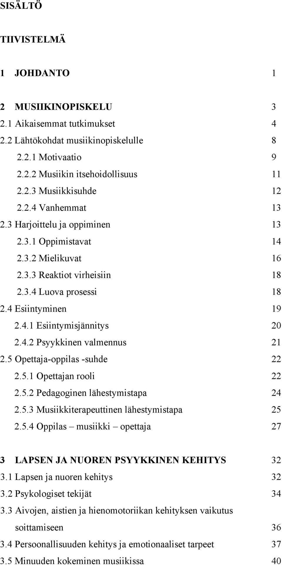 5 Opettaja-oppilas -suhde 22 2.5.1 Opettajan rooli 22 2.5.2 Pedagoginen lähestymistapa 24 2.5.3 Musiikkiterapeuttinen lähestymistapa 25 2.5.4 Oppilas musiikki opettaja 27 3 LAPSEN JA NUOREN PSYYKKINEN KEHITYS 32 3.