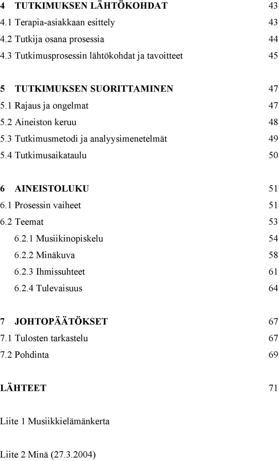 3 Tutkimusmetodi ja analyysimenetelmät 49 5.4 Tutkimusaikataulu 50 6 AINEISTOLUKU 51 6.1 Prosessin vaiheet 51 6.2 Teemat 53 6.2.1 Musiikinopiskelu 54 6.