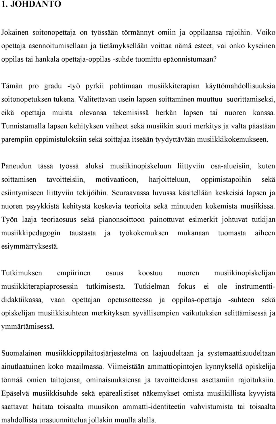 Tämän pro gradu -työ pyrkii pohtimaan musiikkiterapian käyttömahdollisuuksia soitonopetuksen tukena.