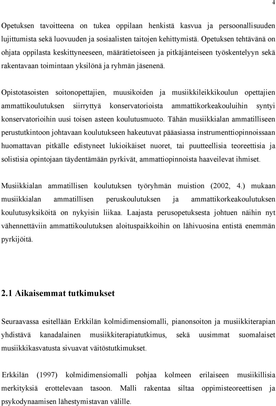 Opistotasoisten soitonopettajien, muusikoiden ja musiikkileikkikoulun opettajien ammattikoulutuksen siirryttyä konservatorioista ammattikorkeakouluihin syntyi konservatorioihin uusi toisen asteen