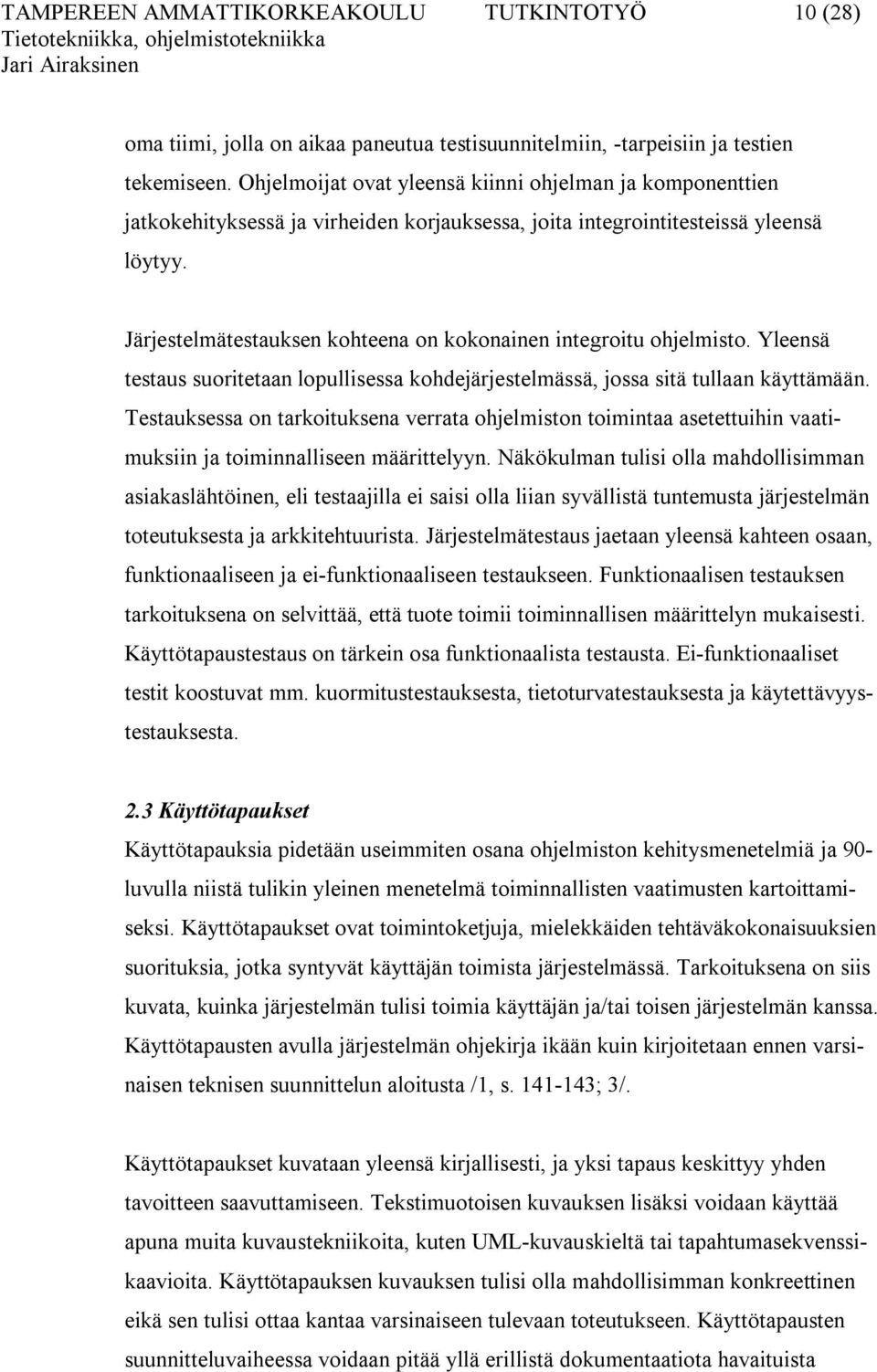 Järjestelmätestauksen kohteena on kokonainen integroitu ohjelmisto. Yleensä testaus suoritetaan lopullisessa kohdejärjestelmässä, jossa sitä tullaan käyttämään.