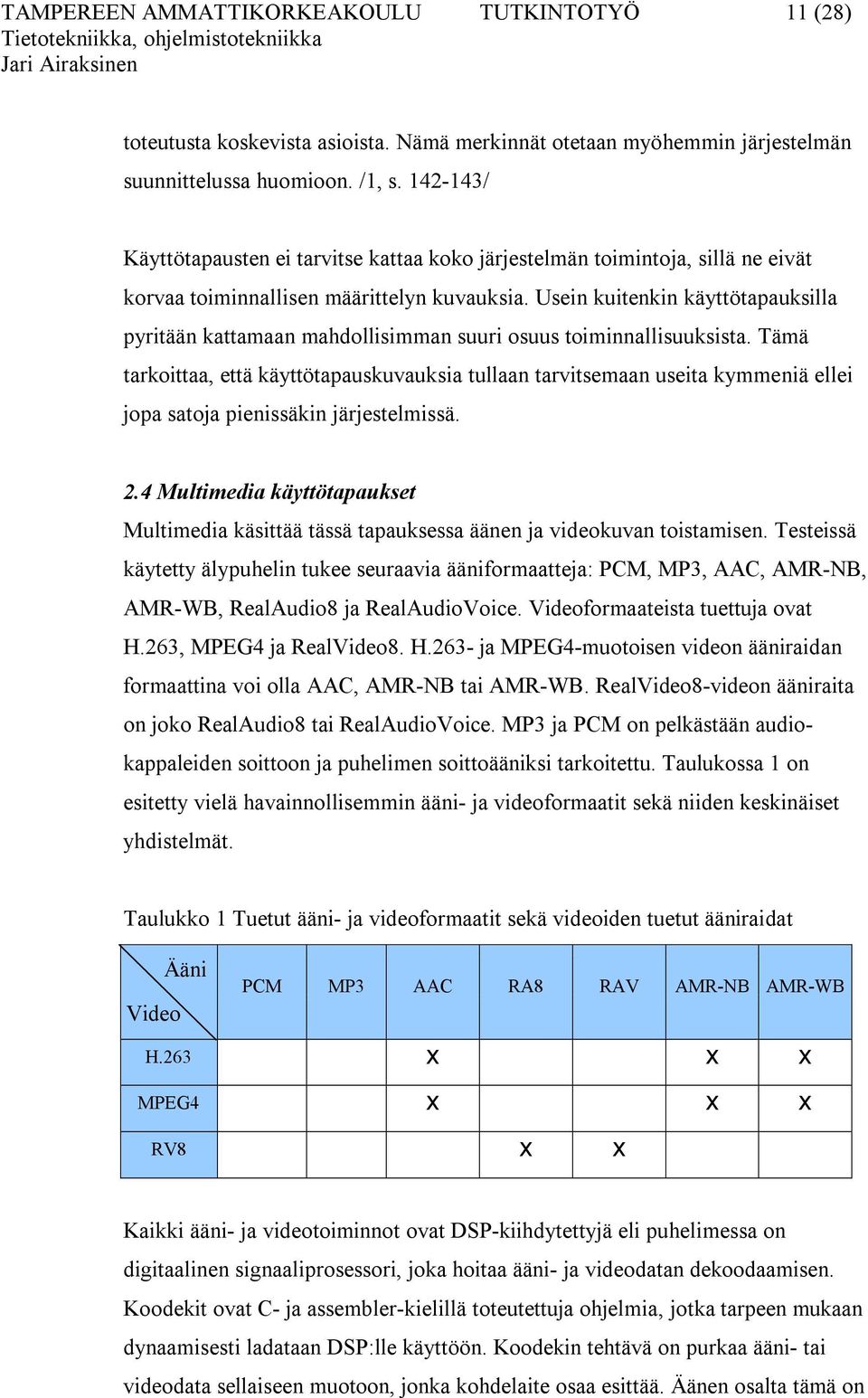 Usein kuitenkin käyttötapauksilla pyritään kattamaan mahdollisimman suuri osuus toiminnallisuuksista.