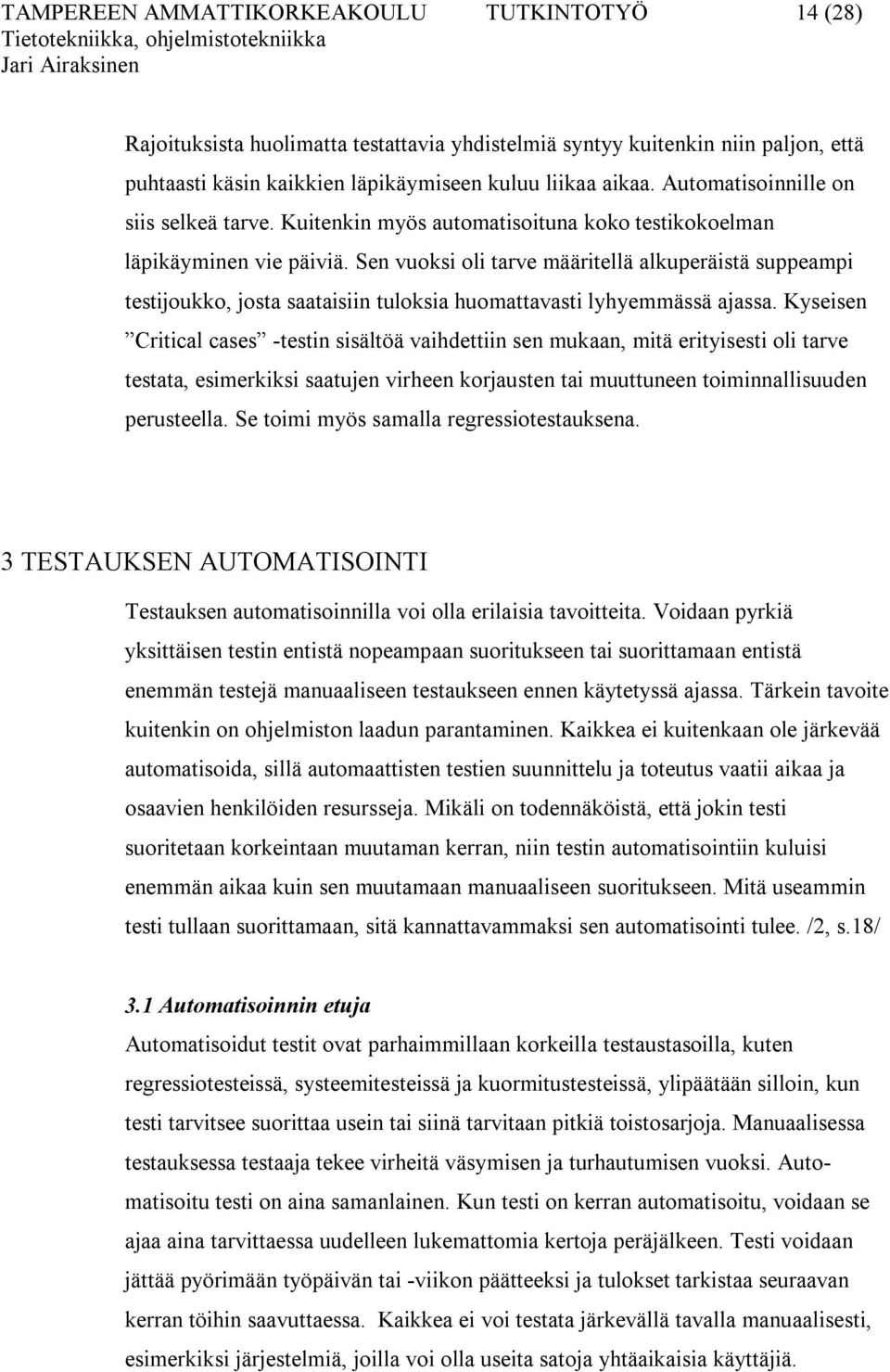 Sen vuoksi oli tarve määritellä alkuperäistä suppeampi testijoukko, josta saataisiin tuloksia huomattavasti lyhyemmässä ajassa.