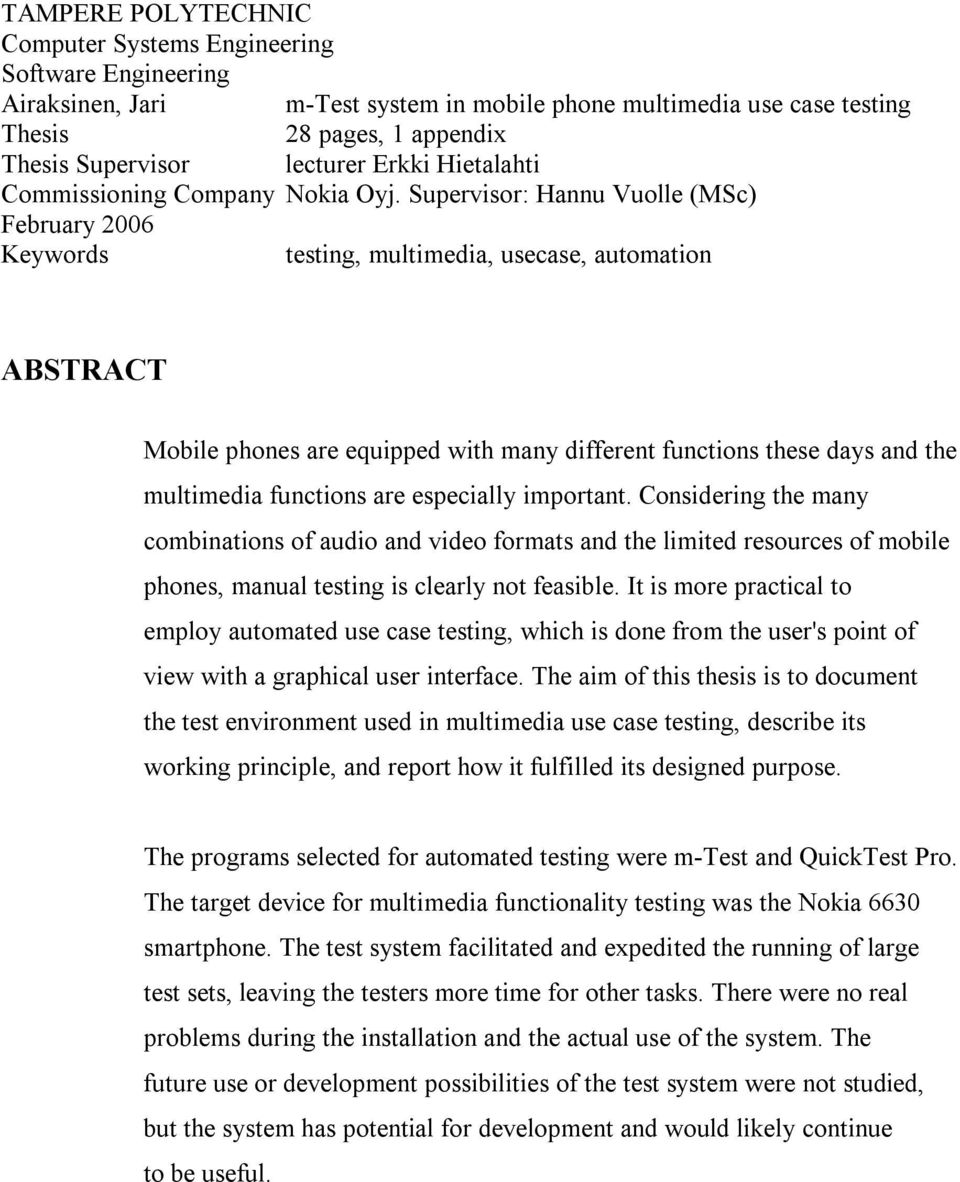 Supervisor: Hannu Vuolle (MSc) February 2006 Keywords testing, multimedia, usecase, automation ABSTRACT Mobile phones are equipped with many different functions these days and the multimedia