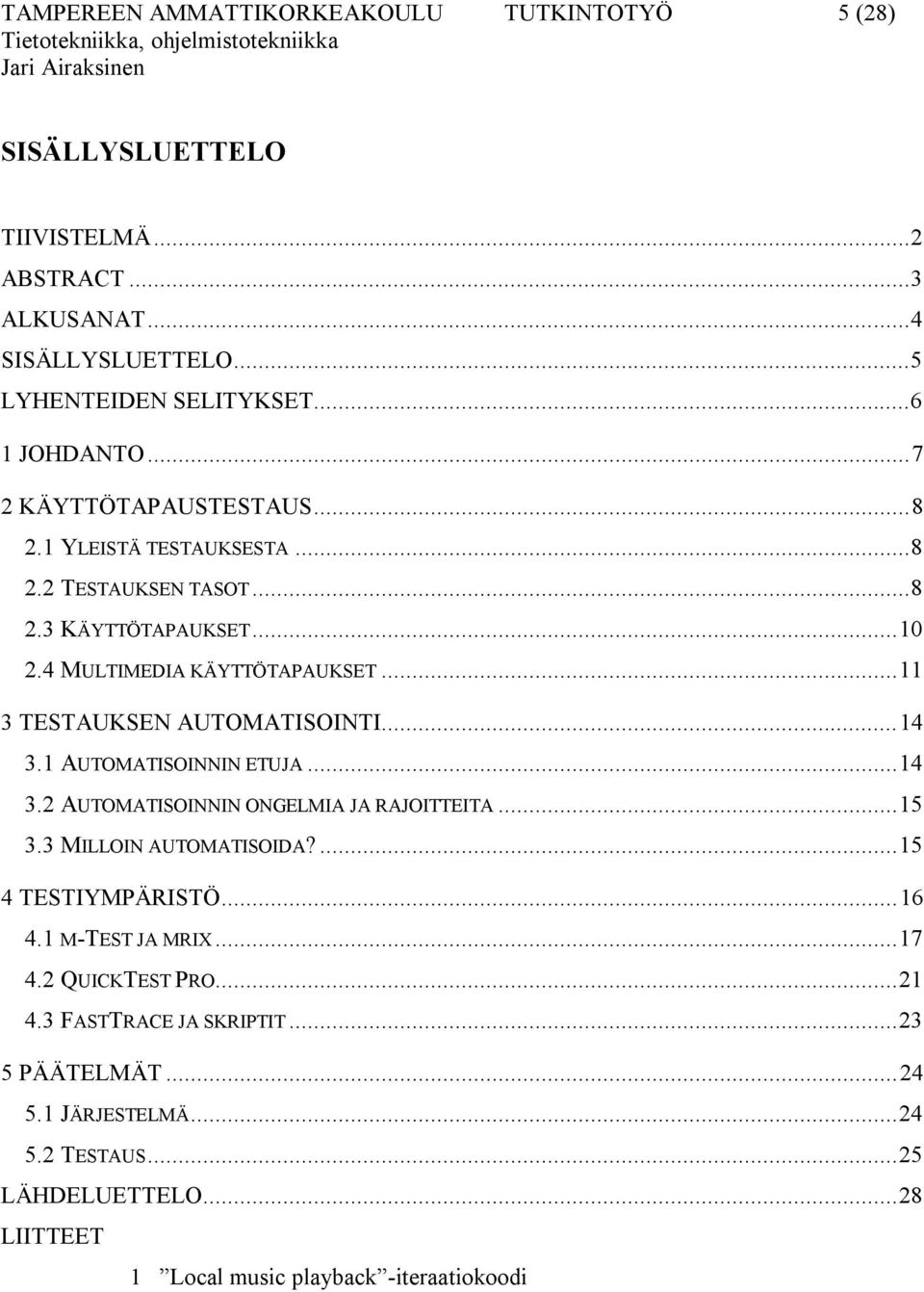 ..11 3 TESTAUKSEN AUTOMATISOINTI...14 3.1 AUTOMATISOINNIN ETUJA...14 3.2 AUTOMATISOINNIN ONGELMIA JA RAJOITTEITA...15 3.3 MILLOIN AUTOMATISOIDA?...15 4 TESTIYMPÄRISTÖ.