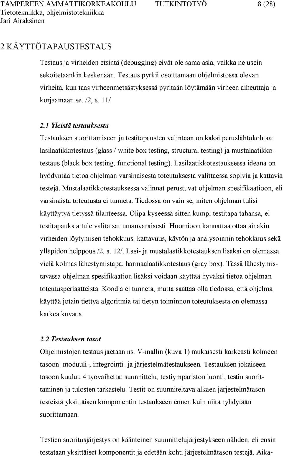 1 Yleistä testauksesta Testauksen suorittamiseen ja testitapausten valintaan on kaksi peruslähtökohtaa: lasilaatikkotestaus (glass / white box testing, structural testing) ja mustalaatikkotestaus