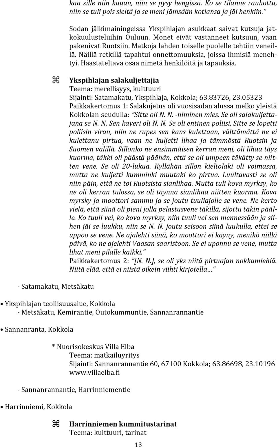 Näillä retkillä tapahtui onnettomuuksia, joissa ihmisiä menehtyi. Haastateltava osaa nimetä henkilöitä ja tapauksia.