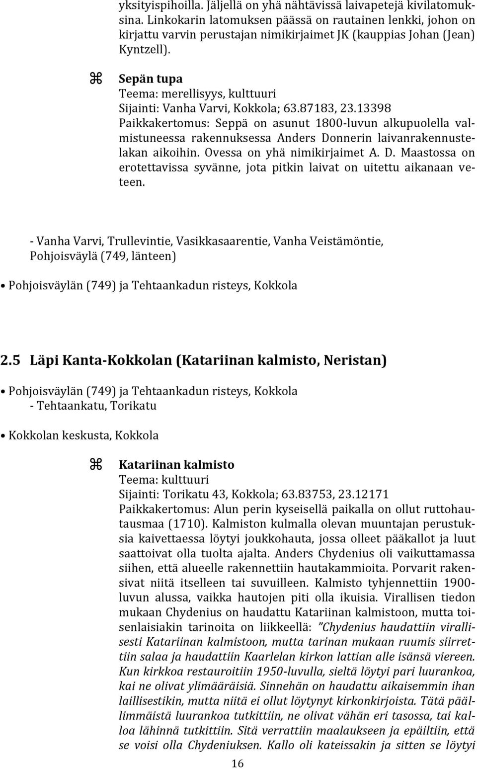 Sepän tupa Teema: merellisyys, kulttuuri Sijainti: Vanha Varvi, Kokkola; 63.87183, 23.
