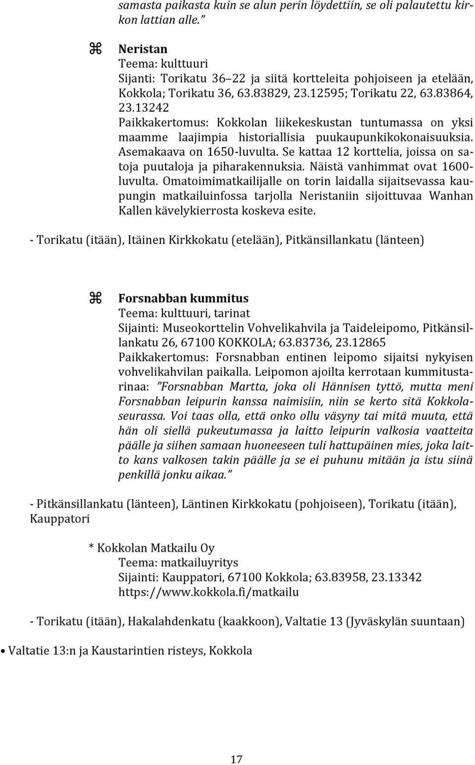 13242 Paikkakertomus: Kokkolan liikekeskustan tuntumassa on yksi maamme laajimpia historiallisia puukaupunkikokonaisuuksia. Asemakaava on 1650-luvulta.