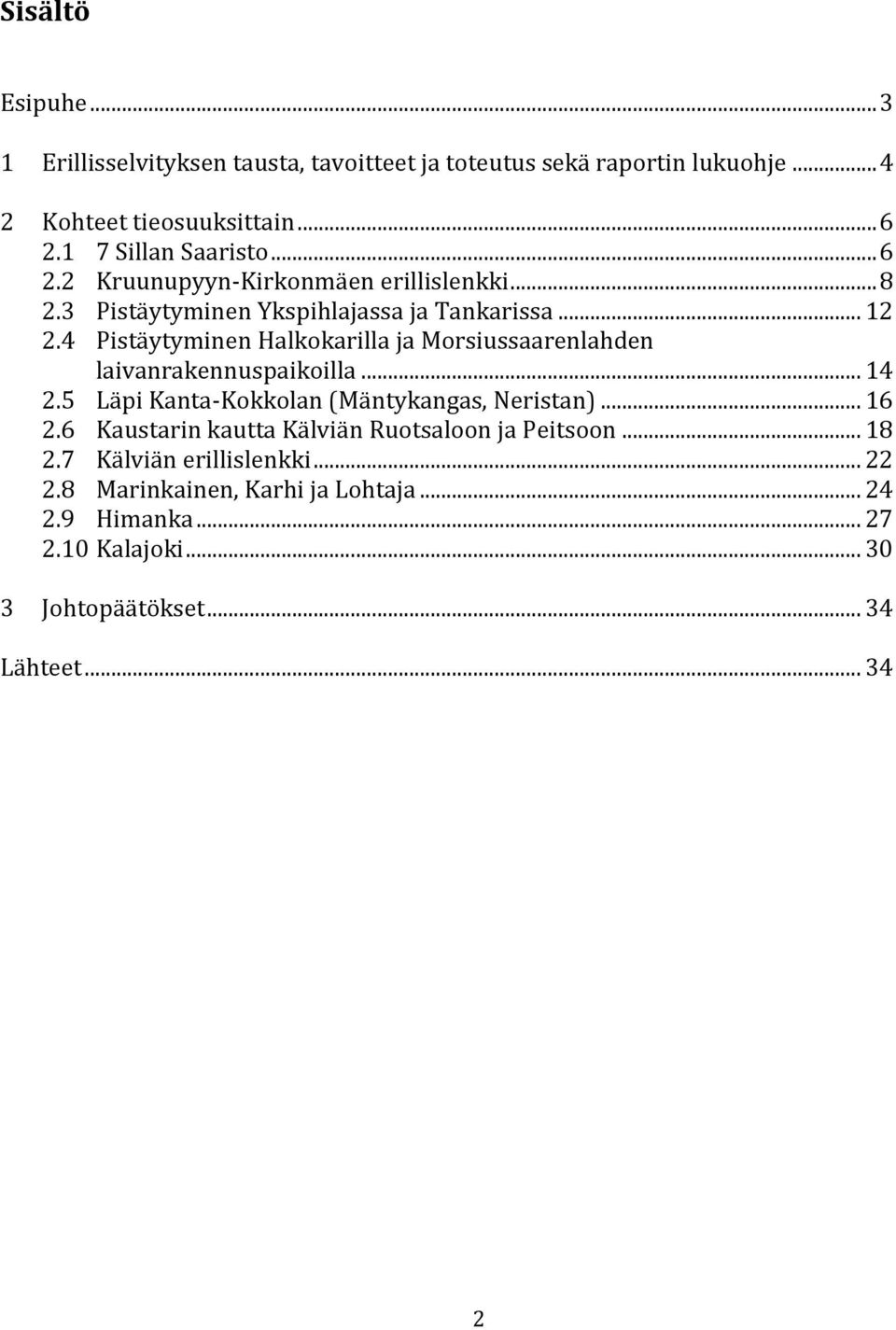 4 Pistäytyminen Halkokarilla ja Morsiussaarenlahden laivanrakennuspaikoilla... 14 2.5 Läpi Kanta-Kokkolan (Mäntykangas, Neristan)... 16 2.