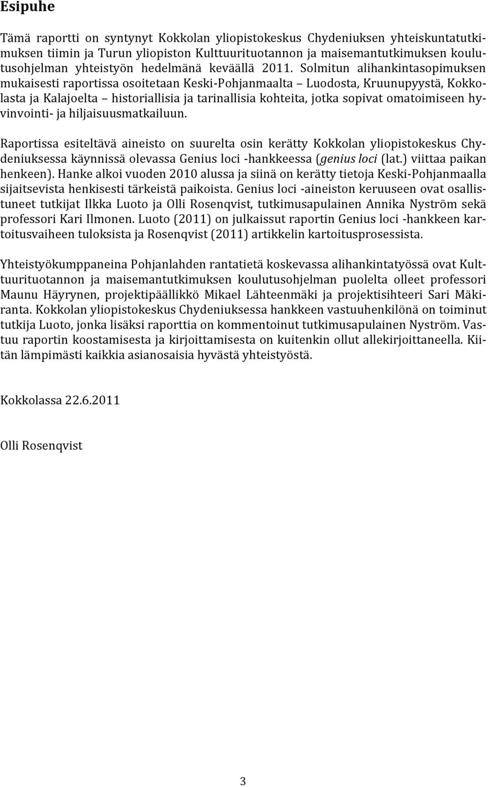 Solmitun alihankintasopimuksen mukaisesti raportissa osoitetaan Keski-Pohjanmaalta Luodosta, Kruunupyystä, Kokkolasta ja Kalajoelta historiallisia ja tarinallisia kohteita, jotka sopivat omatoimiseen