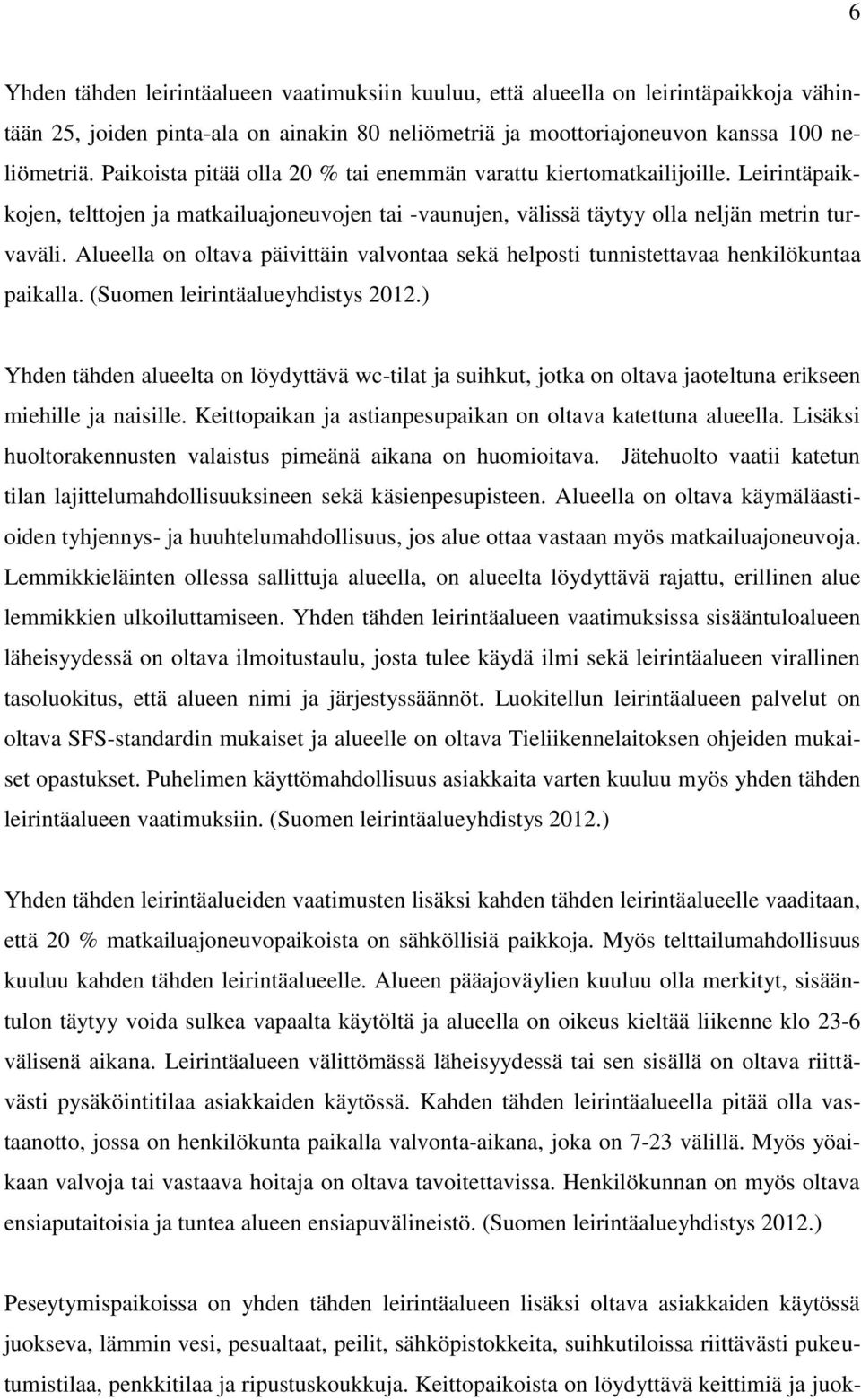 Alueella on oltava päivittäin valvontaa sekä helposti tunnistettavaa henkilökuntaa paikalla. (Suomen leirintäalueyhdistys 2012.