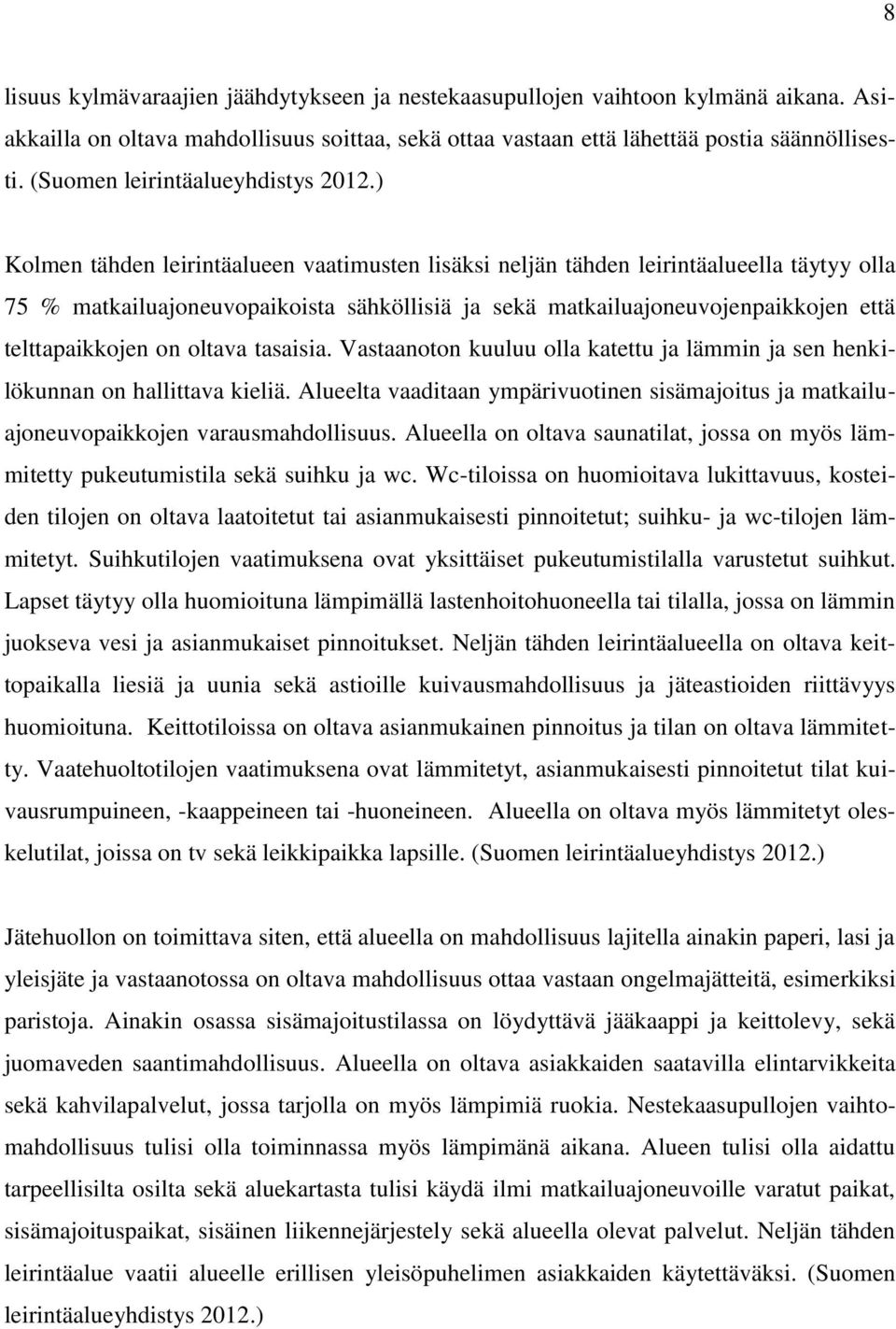 ) Kolmen tähden leirintäalueen vaatimusten lisäksi neljän tähden leirintäalueella täytyy olla 75 % matkailuajoneuvopaikoista sähköllisiä ja sekä matkailuajoneuvojenpaikkojen että telttapaikkojen on