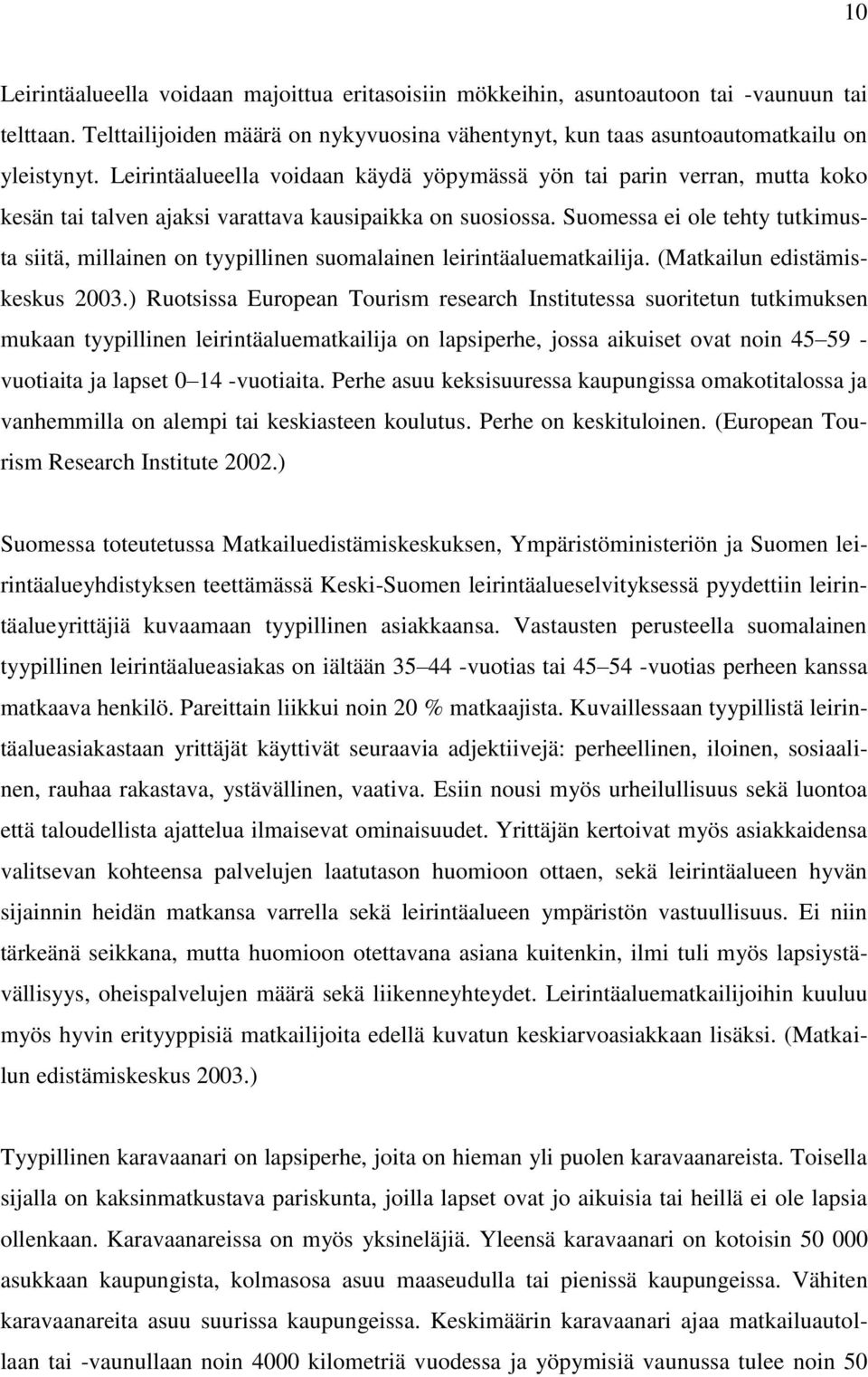 Suomessa ei ole tehty tutkimusta siitä, millainen on tyypillinen suomalainen leirintäaluematkailija. (Matkailun edistämiskeskus 2003.