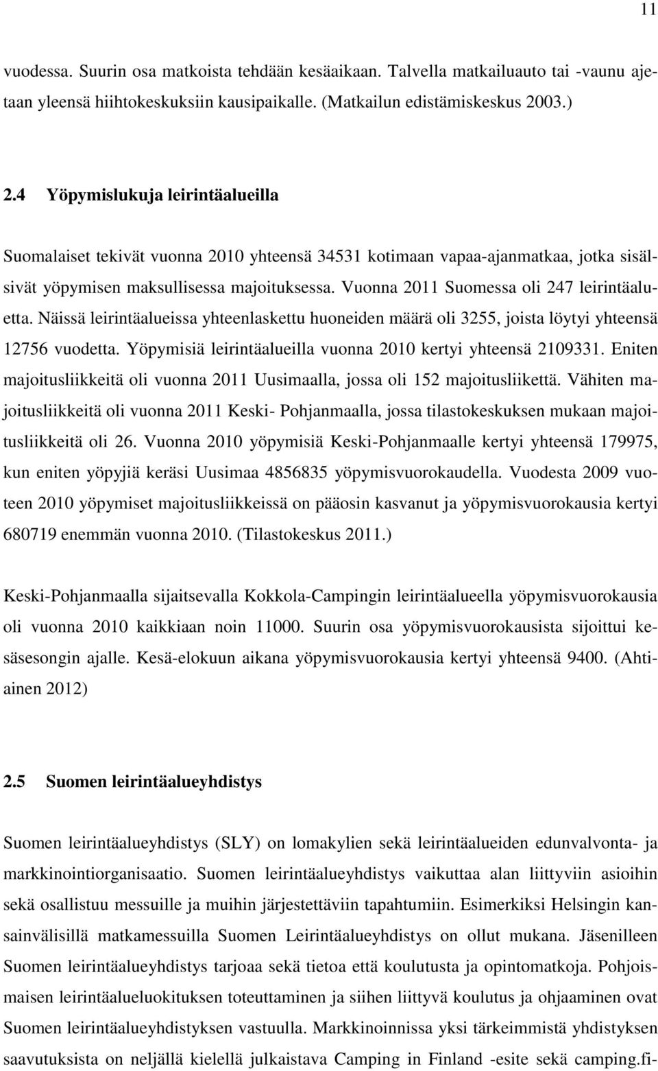 Vuonna 2011 Suomessa oli 247 leirintäaluetta. Näissä leirintäalueissa yhteenlaskettu huoneiden määrä oli 3255, joista löytyi yhteensä 12756 vuodetta.