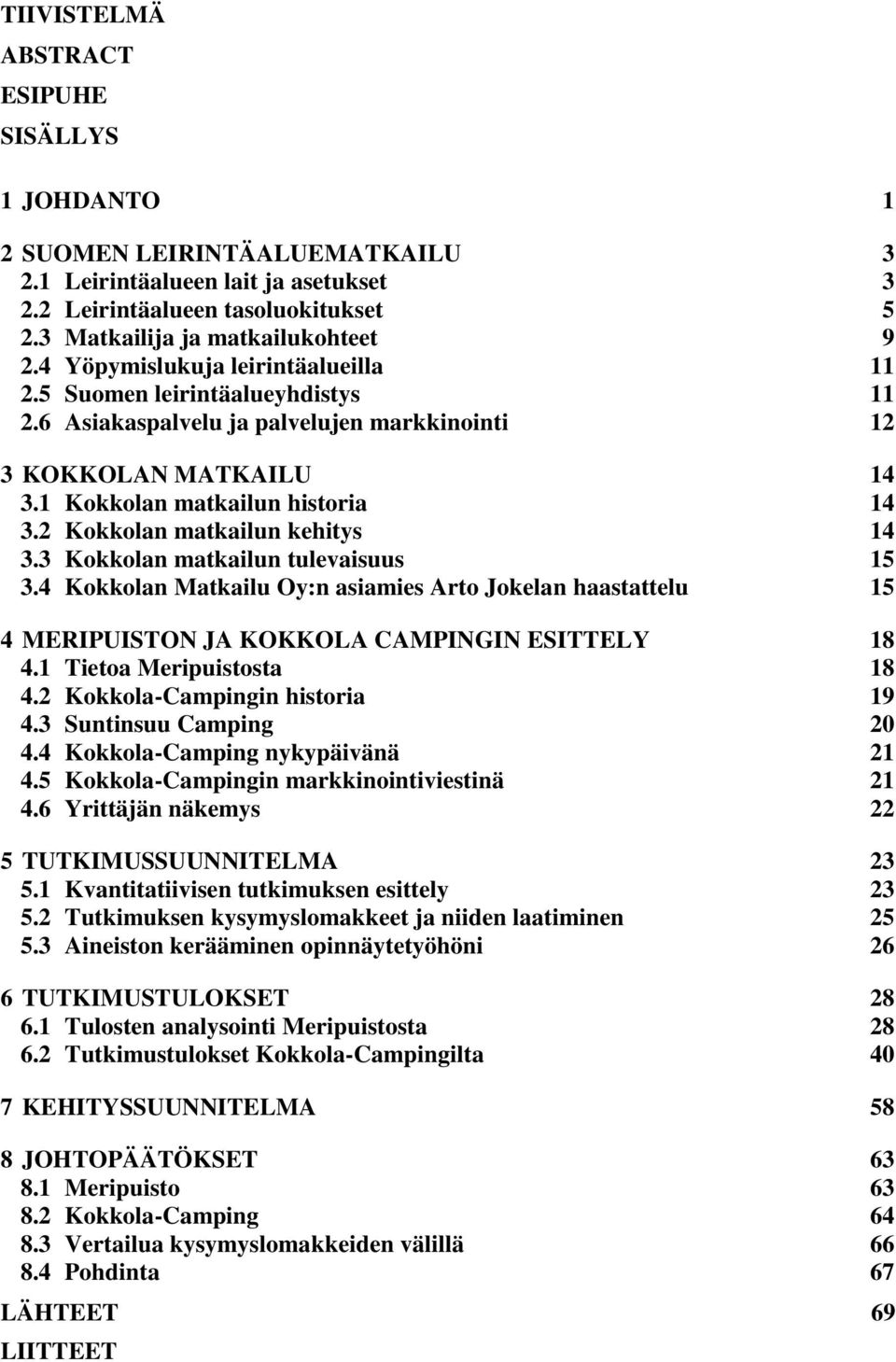 2 Kokkolan matkailun kehitys 14 3.3 Kokkolan matkailun tulevaisuus 15 3.4 Kokkolan Matkailu Oy:n asiamies Arto Jokelan haastattelu 15 4 MERIPUISTON JA KOKKOLA CAMPINGIN ESITTELY 18 4.