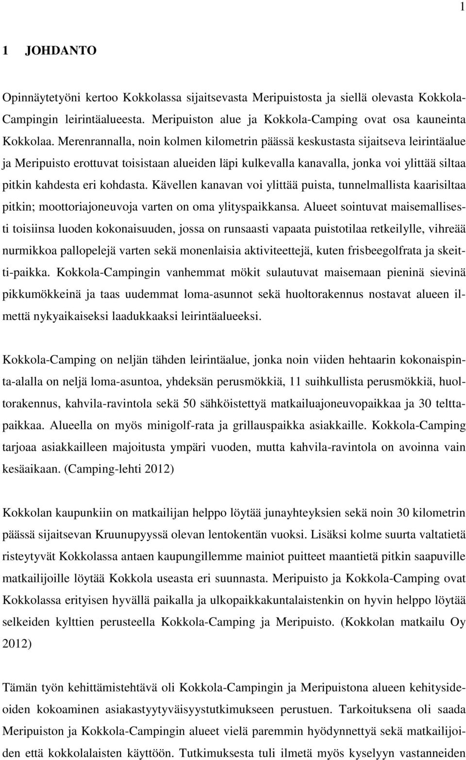 kohdasta. Kävellen kanavan voi ylittää puista, tunnelmallista kaarisiltaa pitkin; moottoriajoneuvoja varten on oma ylityspaikkansa.