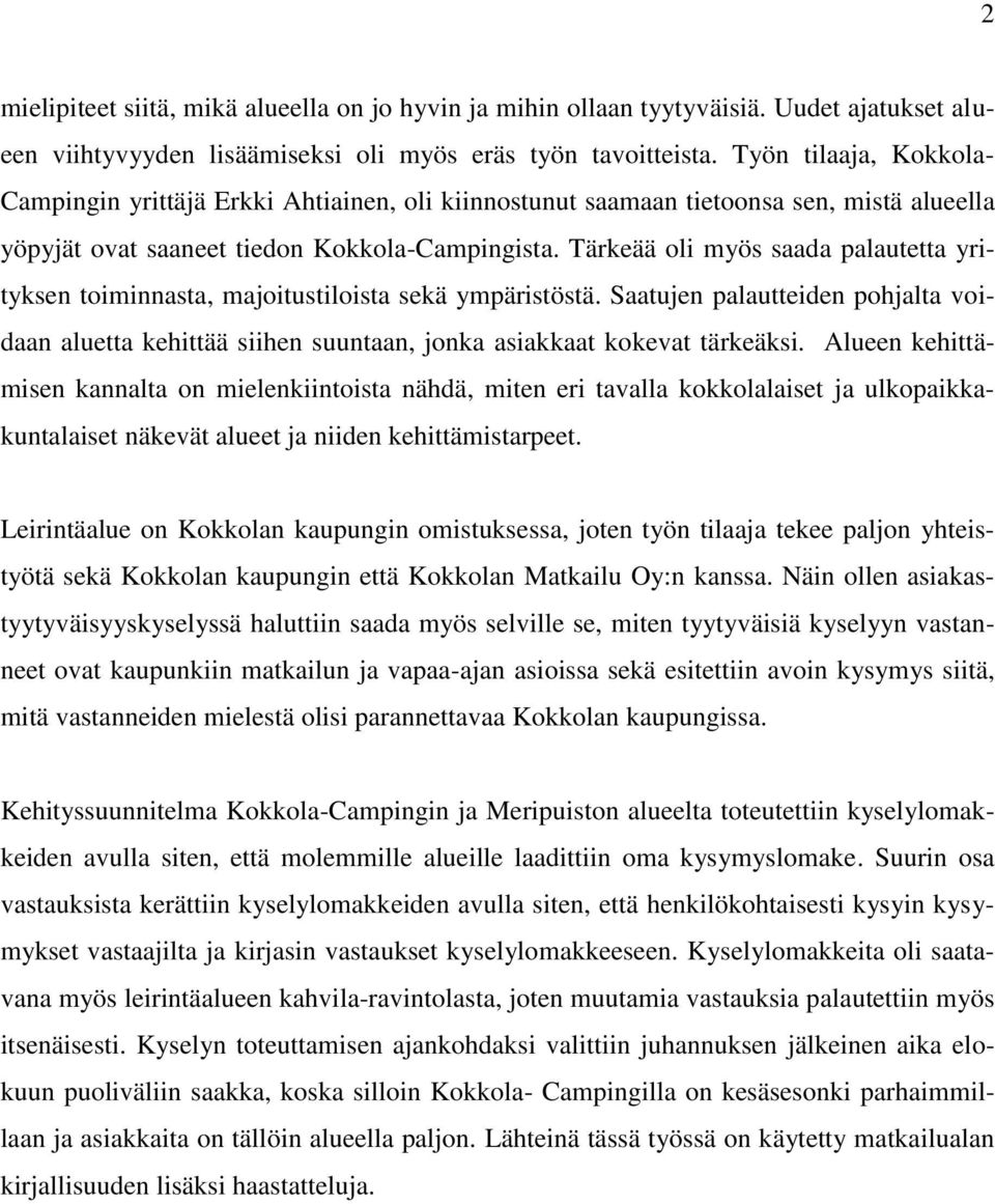 Tärkeää oli myös saada palautetta yrityksen toiminnasta, majoitustiloista sekä ympäristöstä. Saatujen palautteiden pohjalta voidaan aluetta kehittää siihen suuntaan, jonka asiakkaat kokevat tärkeäksi.