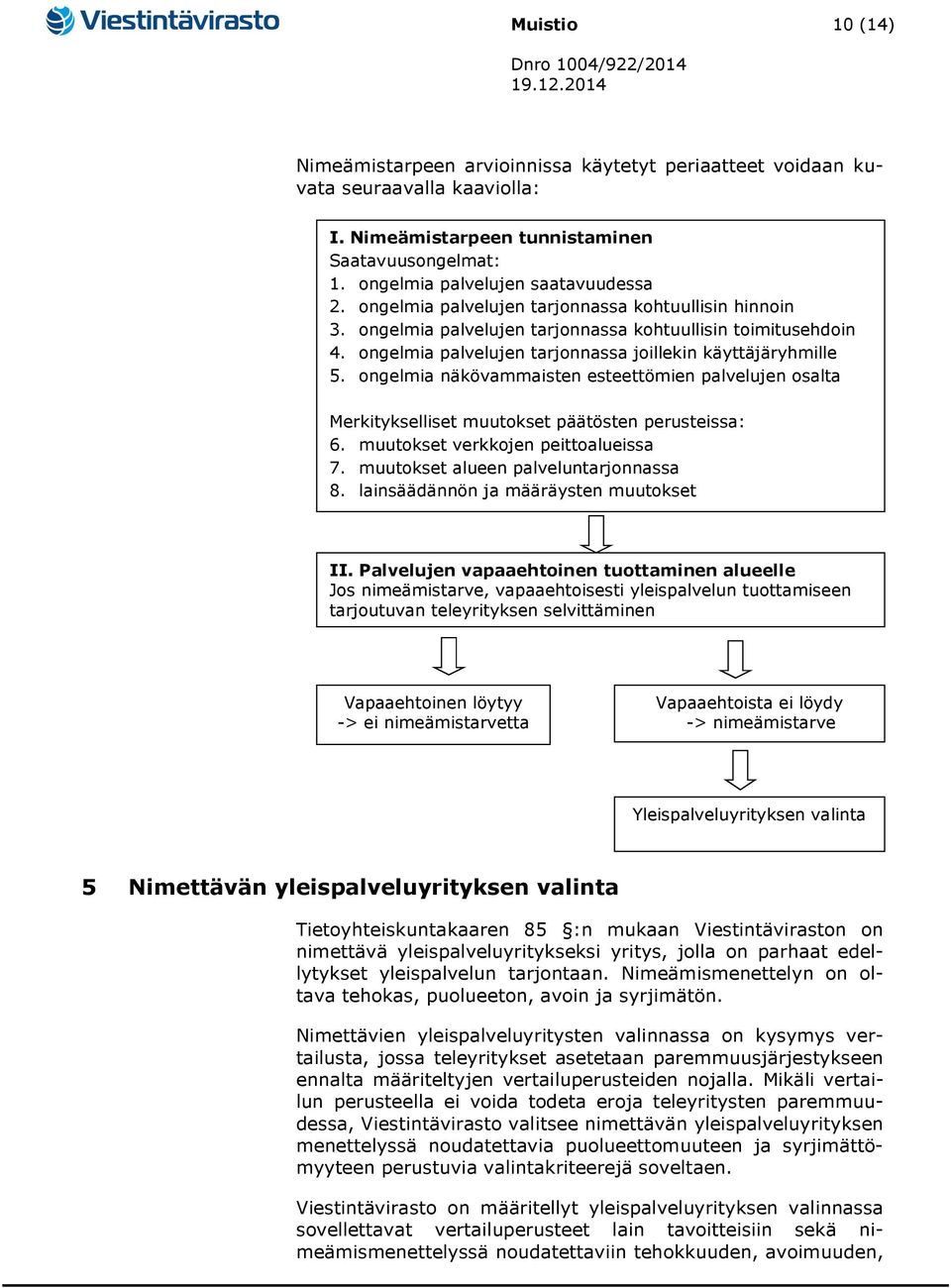 ongelmia näkövammaisten esteettömien palvelujen osalta Merkitykselliset muutokset päätösten perusteissa: 6. muutokset verkkojen peittoalueissa 7. muutokset alueen palveluntarjonnassa 8.