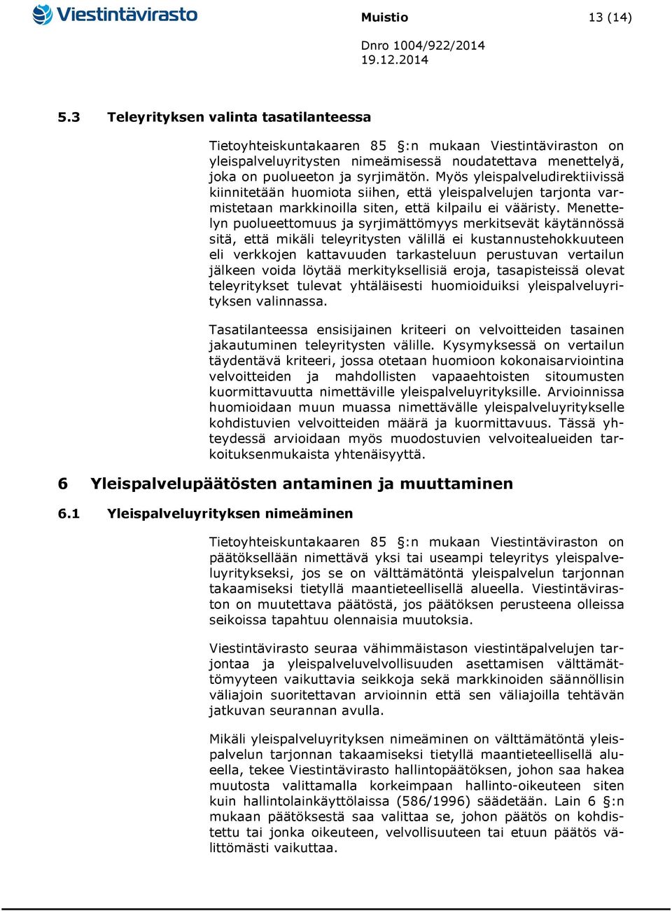 Myös yleispalveludirektiivissä kiinnitetään huomiota siihen, että yleispalvelujen tarjonta varmistetaan markkinoilla siten, että kilpailu ei vääristy.