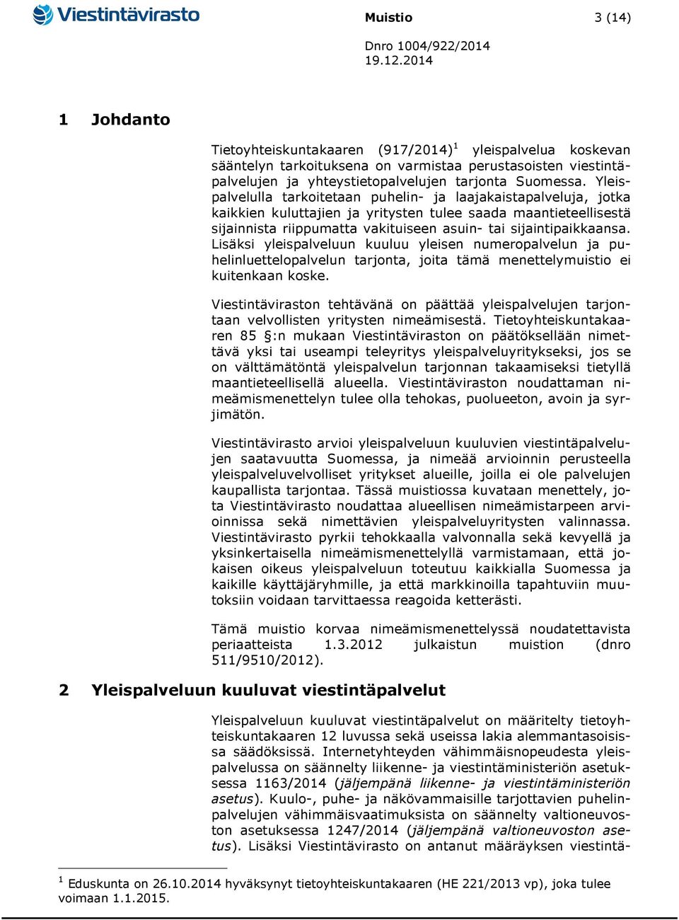 Lisäksi yleispalveluun kuuluu yleisen numeropalvelun ja puhelinluettelopalvelun tarjonta, joita tämä menettelymuistio ei kuitenkaan koske.