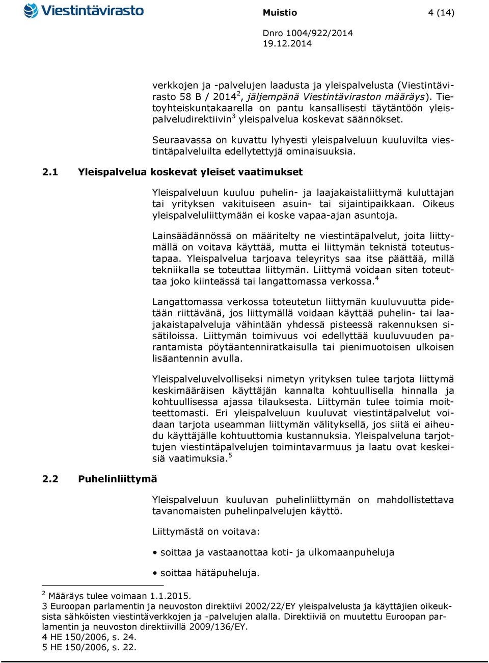 Seuraavassa on kuvattu lyhyesti yleispalveluun kuuluvilta viestintäpalveluilta edellytettyjä ominaisuuksia. 2.1 Yleispalvelua koskevat yleiset vaatimukset 2.