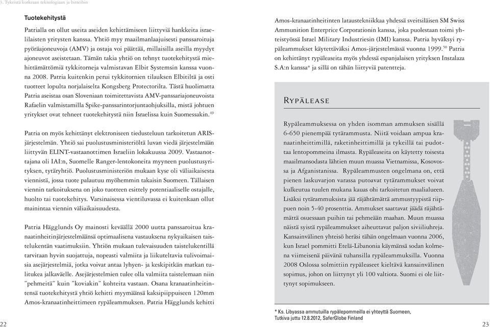 Tämän takia yhtiö on tehnyt tuotekehitystä miehittämättömiä tykkitorneja valmistavan Elbit Systemsin kanssa vuonna 2008.