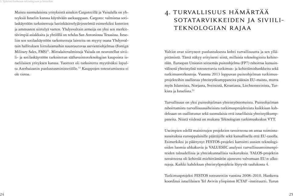 Yhdysvaltain armeija on yksi sen merkittävimpiä asiakkaita ja yhtiöllä on tehdas San Antoniossa Texasissa.