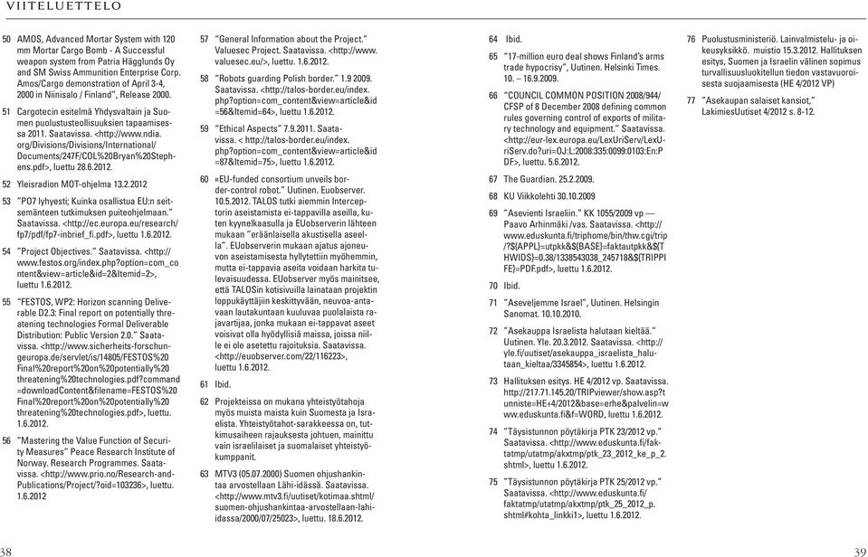 org/divisions/divisions/international/ Documents/247F/COL%20Bryan%20Stephens.pdf>, luettu 28.6.2012. 52 Yleisradion MOT-ohjelma 13.2.2012 53 PO7 lyhyesti; Kuinka osallistua EU:n seitsemänteen tutkimuksen puiteohjelmaan.