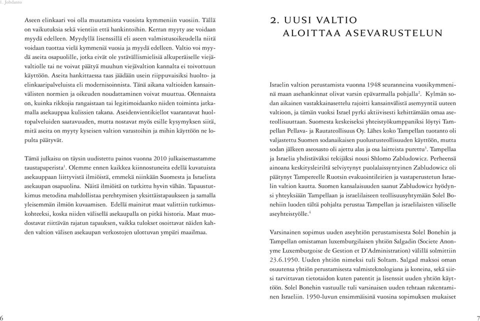 Valtio voi myydä aseita osapuolille, jotka eivät ole ystävällismielisiä alkuperäiselle viejävaltiolle tai ne voivat päätyä muuhun viejävaltion kannalta ei toivottuun käyttöön.